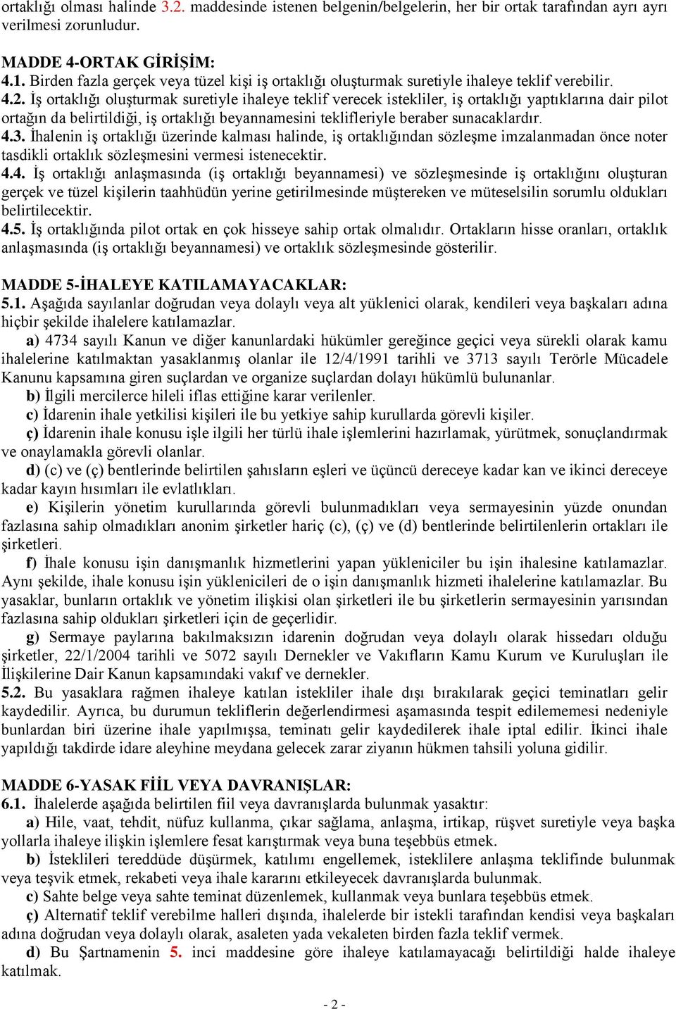 İş ortaklığı oluşturmak suretiyle ihaleye teklif verecek istekliler, iş ortaklığı yaptıklarına dair pilot ortağın da belirtildiği, iş ortaklığı beyannamesini teklifleriyle beraber sunacaklardır. 4.3.