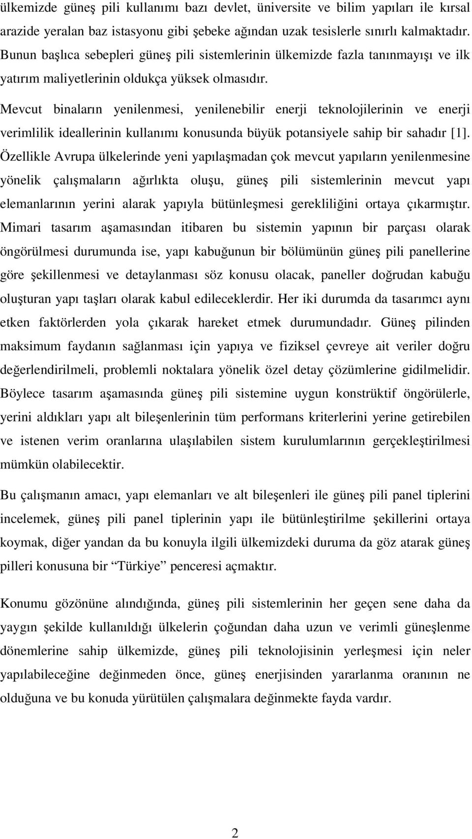 Mevcut binaların yenilenmesi, yenilenebilir enerji teknolojilerinin ve enerji verimlilik ideallerinin kullanımı konusunda büyük potansiyele sahip bir sahadır [1].