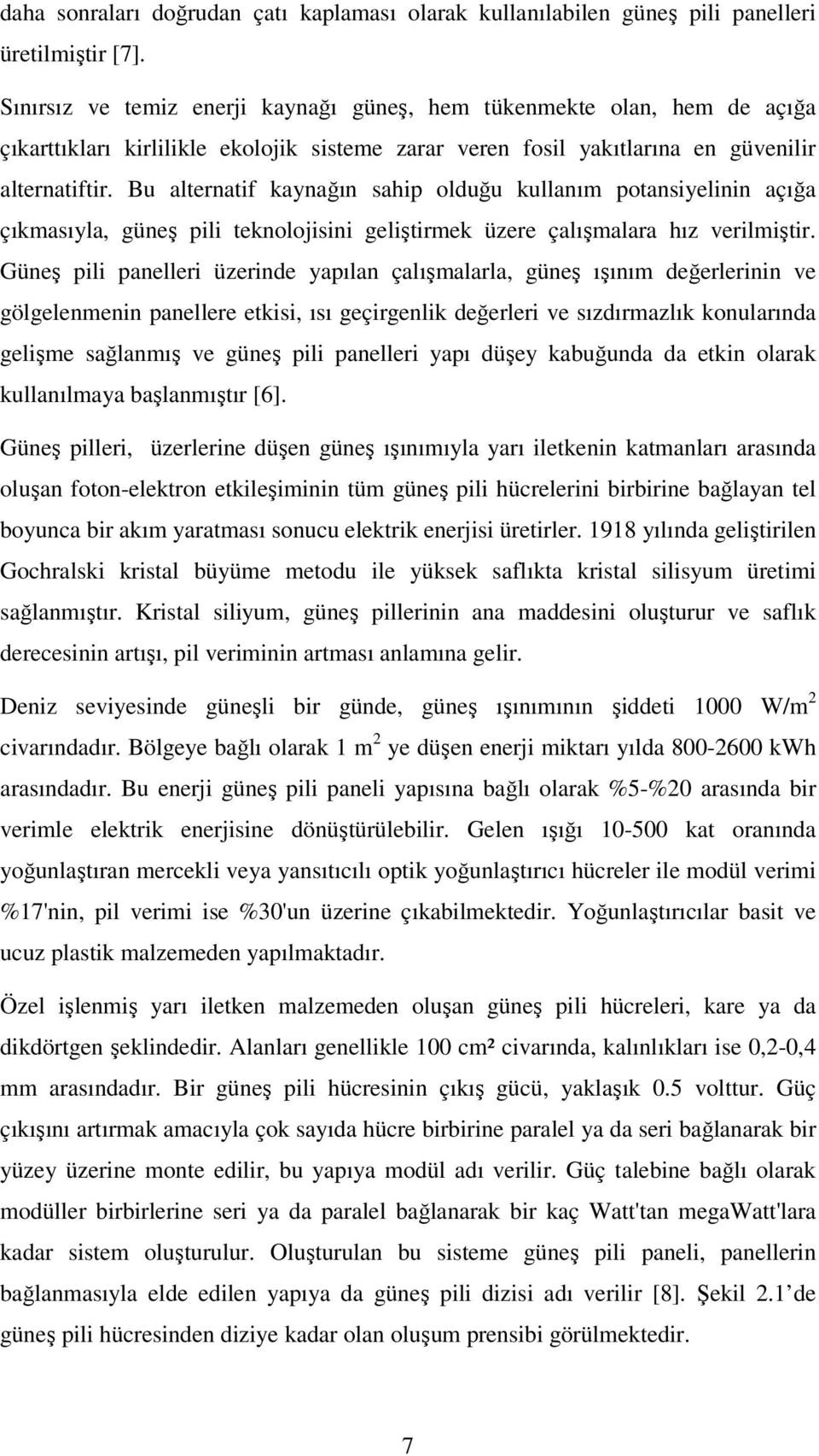 Bu alternatif kaynağın sahip olduğu kullanım potansiyelinin açığa çıkmasıyla, güneş pili teknolojisini geliştirmek üzere çalışmalara hız verilmiştir.