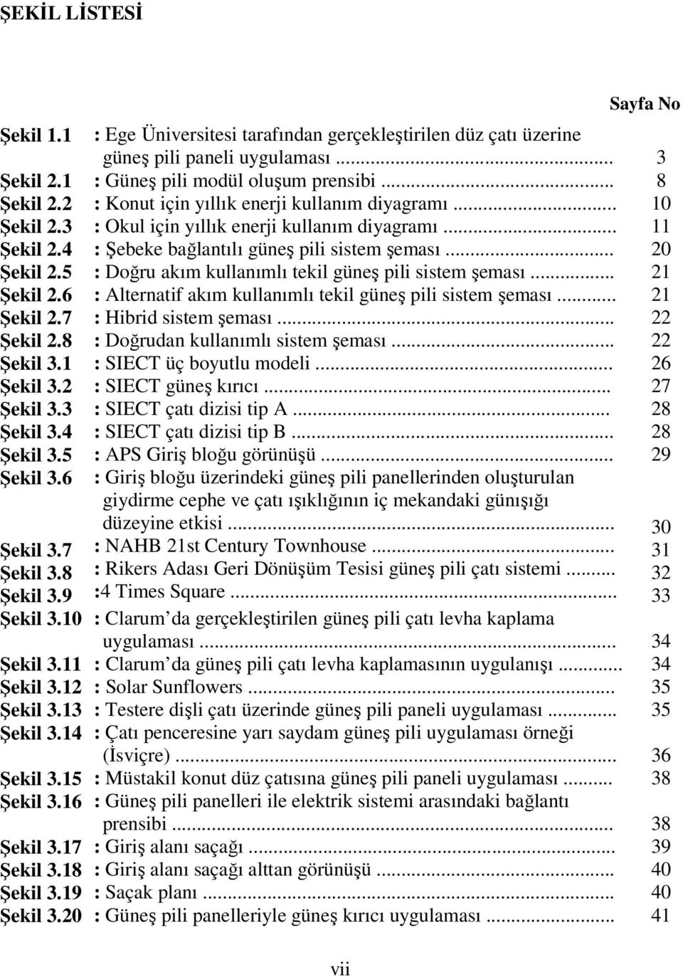 20 : Ege Üniversitesi tarafından gerçekleştirilen düz çatı üzerine güneş pili paneli uygulaması... : Güneş pili modül oluşum prensibi... : Konut için yıllık enerji kullanım diyagramı.