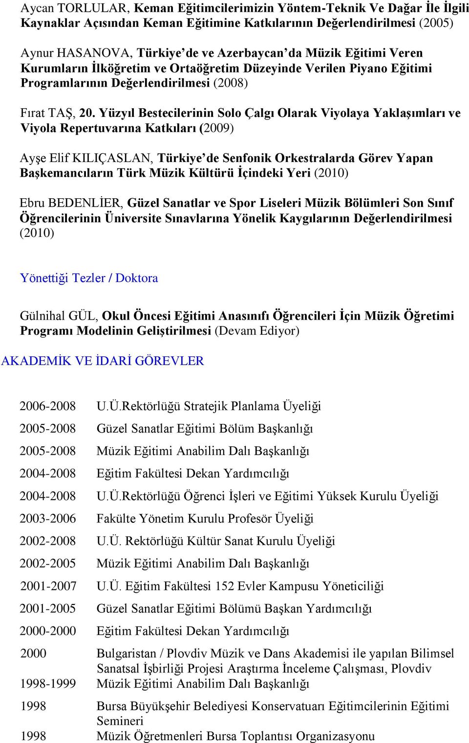 Yüzyıl Bestecilerinin Solo Çalgı Olarak Viyolaya Yaklaşımları ve Viyola Repertuvarına Katkıları (2009) AyĢe Elif KILIÇASLAN, Türkiye de Senfonik Orkestralarda Görev Yapan Başkemancıların Türk Müzik