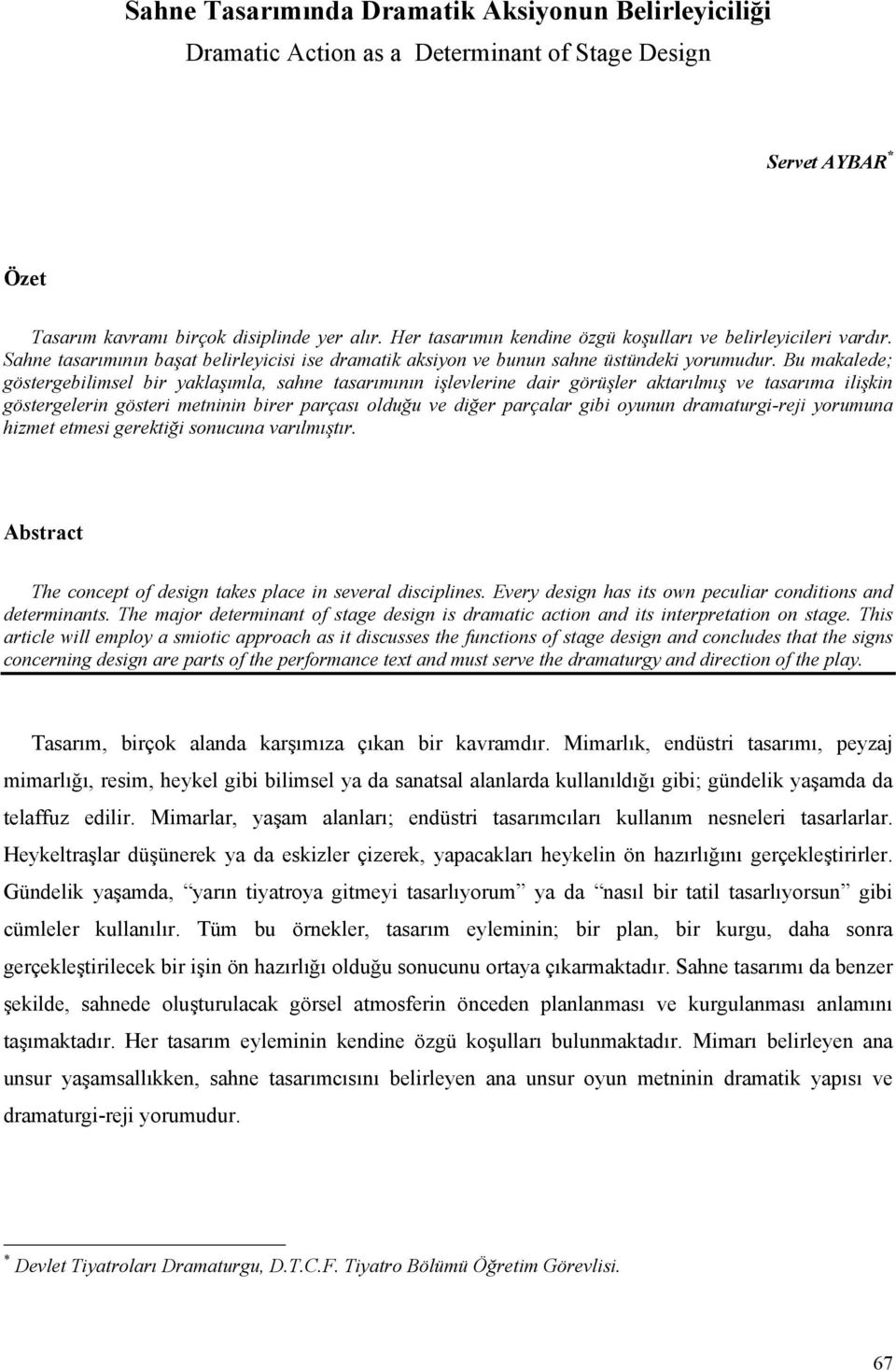 Bu makalede; göstergebilimsel bir yaklaşımla, sahne tasarımının işlevlerine dair görüşler aktarılmış ve tasarıma ilişkin göstergelerin gösteri metninin birer parçası olduğu ve diğer parçalar gibi