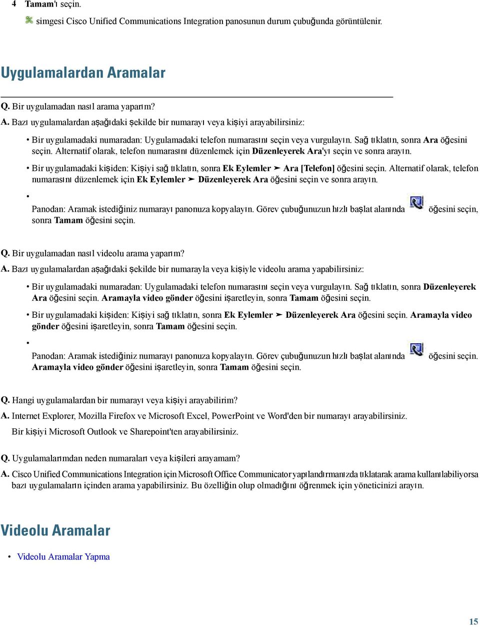 Bazı uygulamalardan aşağıdaki şekilde bir numarayı veya kişiyi arayabilirsiniz: Bir uygulamadaki numaradan: Uygulamadaki telefon numarasını seçin veya vurgulayın.