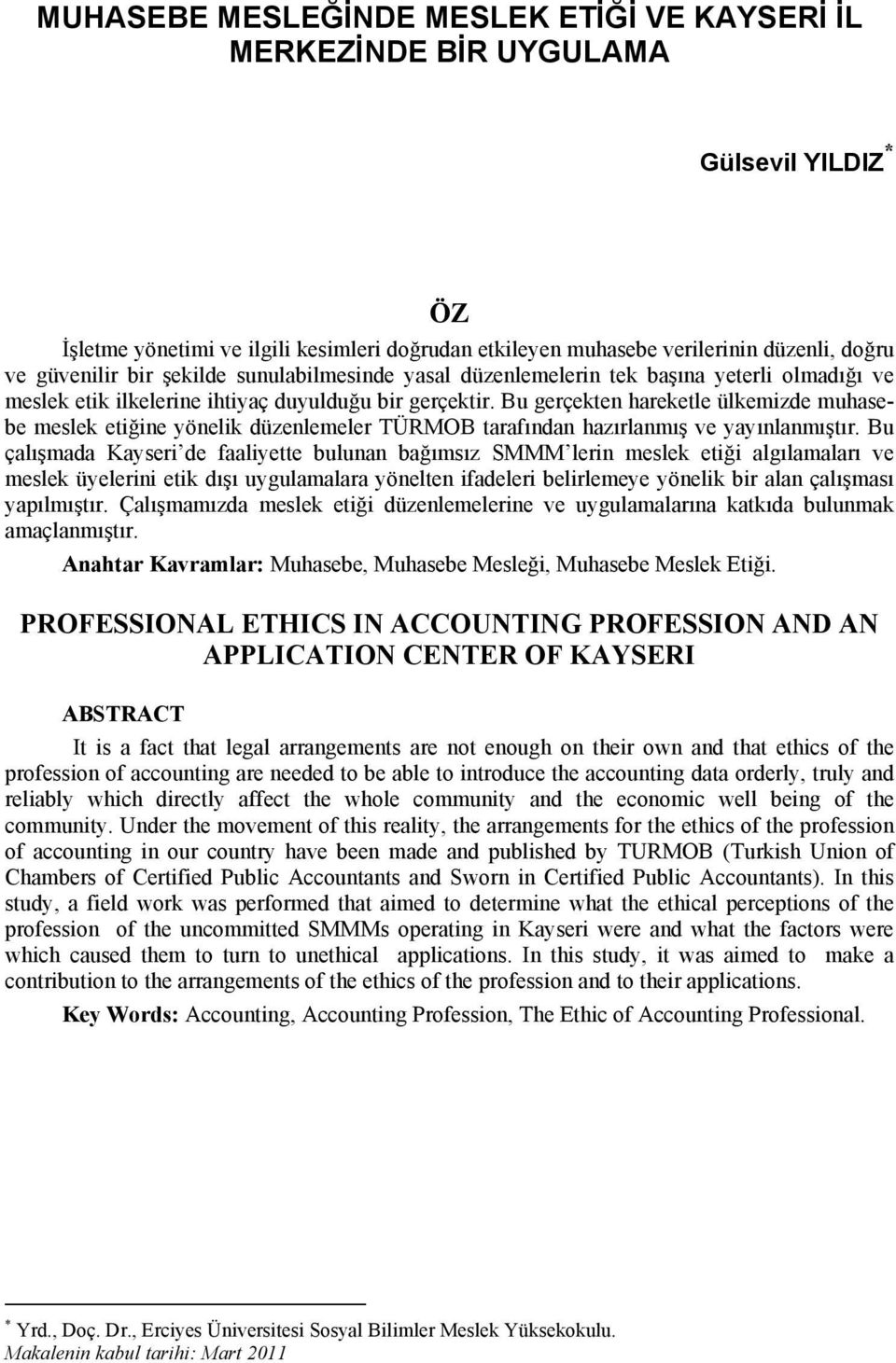 Bu gerçekten hareketle ülkemizde muhasebe meslek etiğine yönelik düzenlemeler TÜRMOB tarafından hazırlanmış ve yayınlanmıştır.