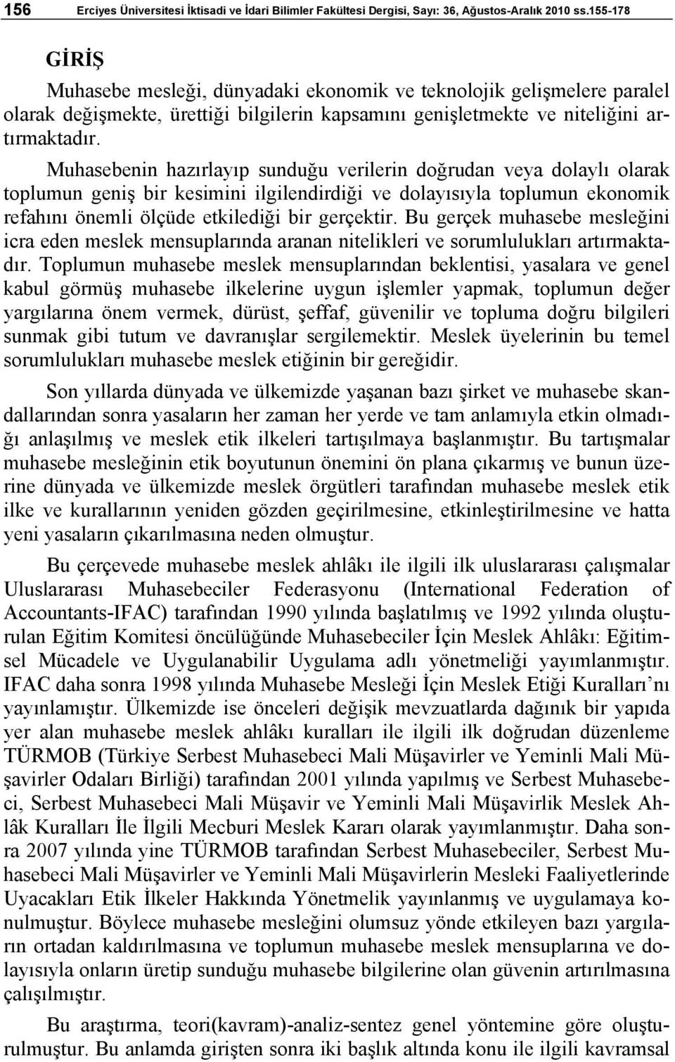 Muhasebenin hazırlayıp sunduğu verilerin doğrudan veya dolaylı olarak toplumun geniş bir kesimini ilgilendirdiği ve dolayısıyla toplumun ekonomik refahını önemli ölçüde etkilediği bir gerçektir.