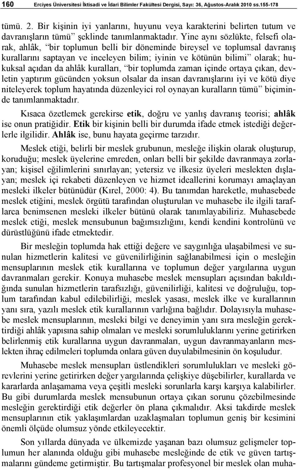 Yine aynı sözlükte, felsefi olarak, ahlâk, bir toplumun belli bir döneminde bireysel ve toplumsal davranış kurallarını saptayan ve inceleyen bilim; iyinin ve kötünün bilimi olarak; hukuksal açıdan da