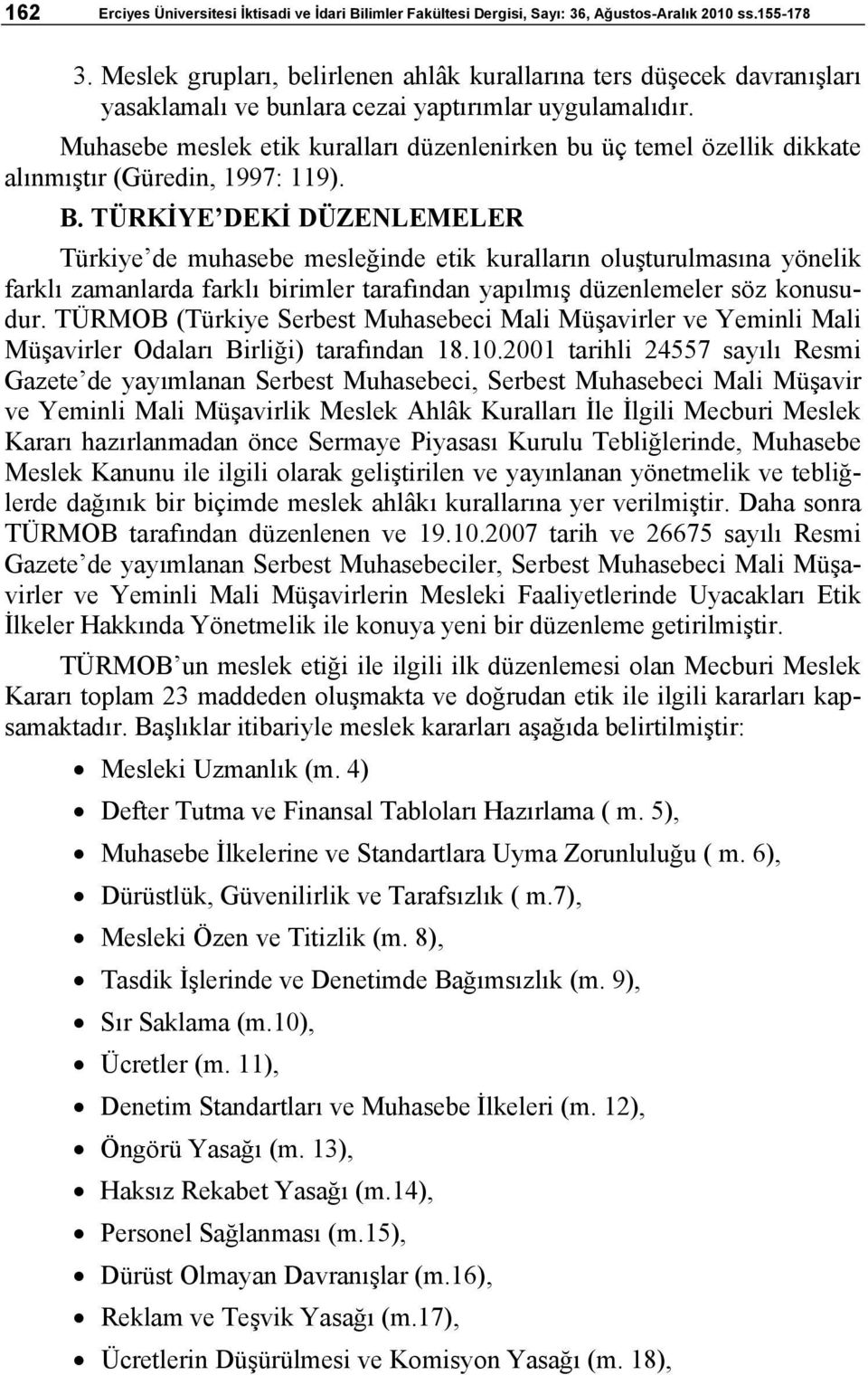 Muhasebe meslek etik kuralları düzenlenirken bu üç temel özellik dikkate alınmıştır (Güredin, 1997: 119). B.