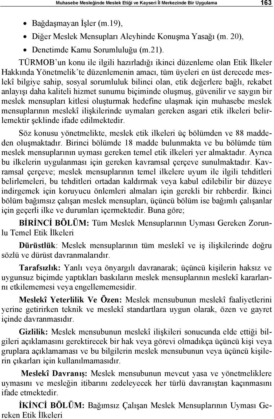 etik değerlere bağlı, rekabet anlayışı daha kaliteli hizmet sunumu biçiminde oluşmuş, güvenilir ve saygın bir meslek mensupları kitlesi oluşturmak hedefine ulaşmak için muhasebe meslek mensuplarının