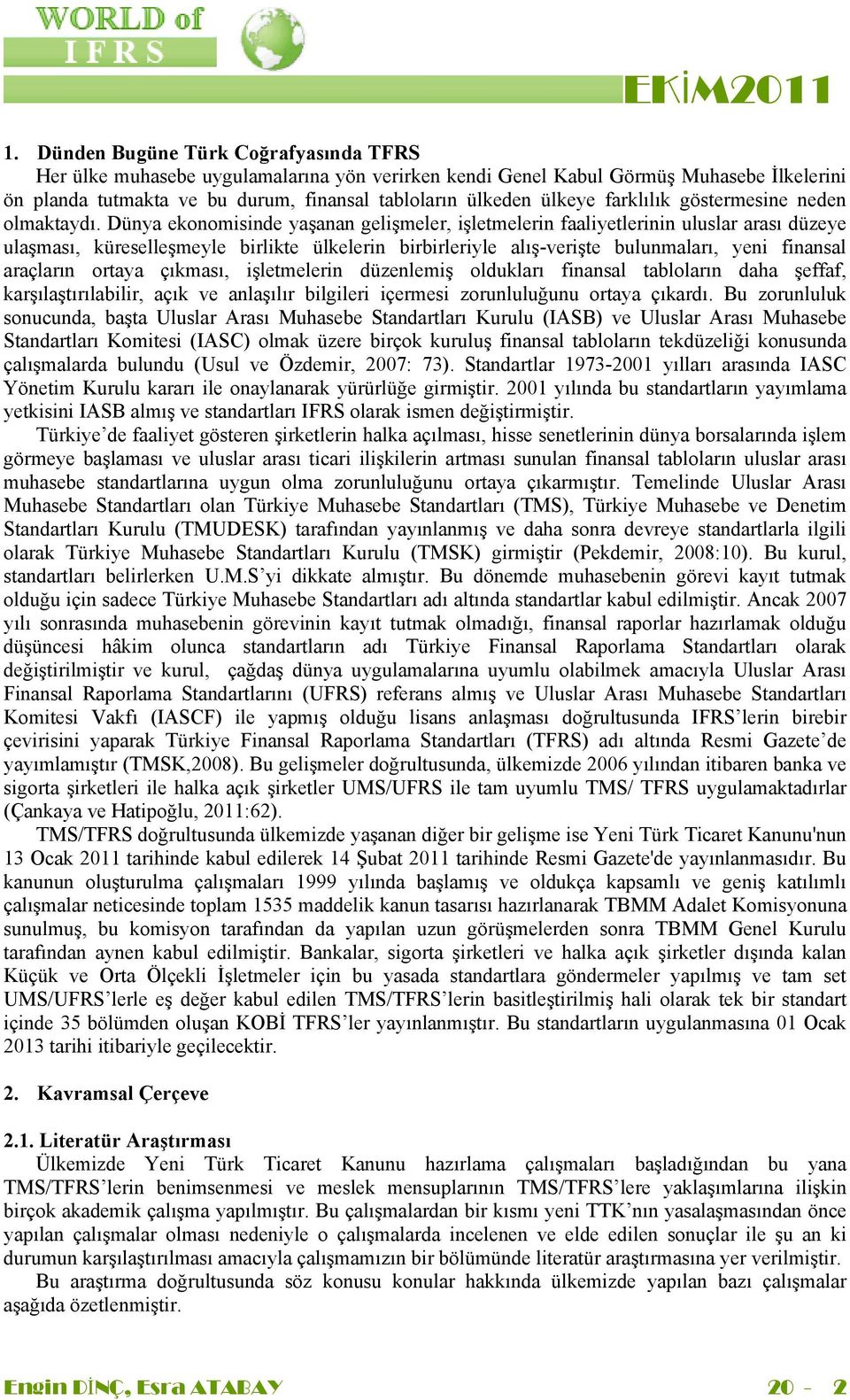 Dünya ekonomisinde yaşanan gelişmeler, işletmelerin faaliyetlerinin uluslar arası düzeye ulaşması, küreselleşmeyle birlikte ülkelerin birbirleriyle alış-verişte bulunmaları, yeni finansal araçların