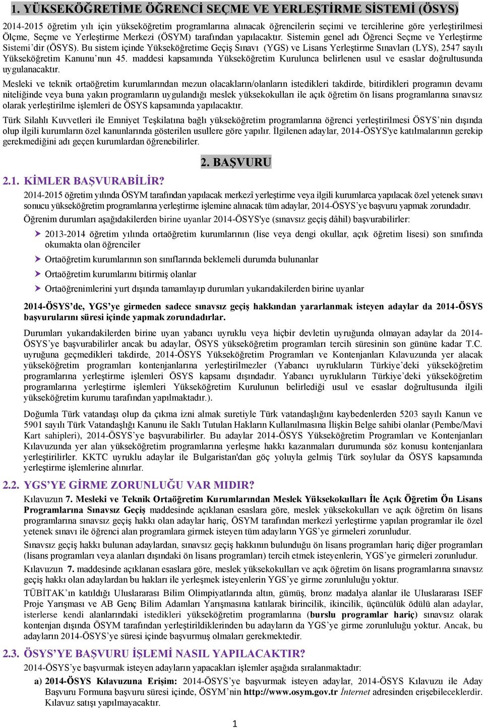 Bu sistem içinde Yükseköğretime Geçiş Sınavı (YGS) ve Lisans Yerleştirme Sınavları (LYS), 2547 sayılı Yükseköğretim Kanunu nun 45.