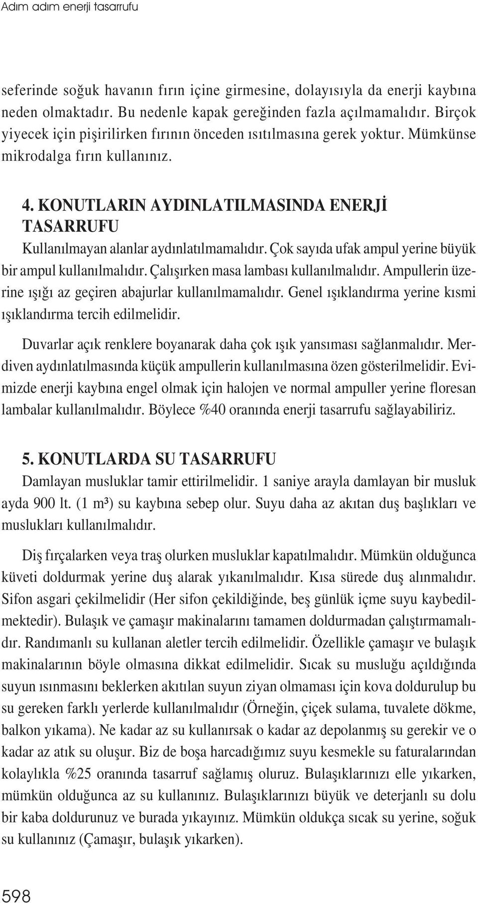 KONUTLARIN AYDINLATILMASINDA ENERJİ TASARRUFU Kullanılmayan alanlar aydınlatılmamalıdır. Çok sayıda ufak ampul yerine büyük bir ampul kullanılmalıdır. Çalıșırken masa lambası kullanılmalıdır.