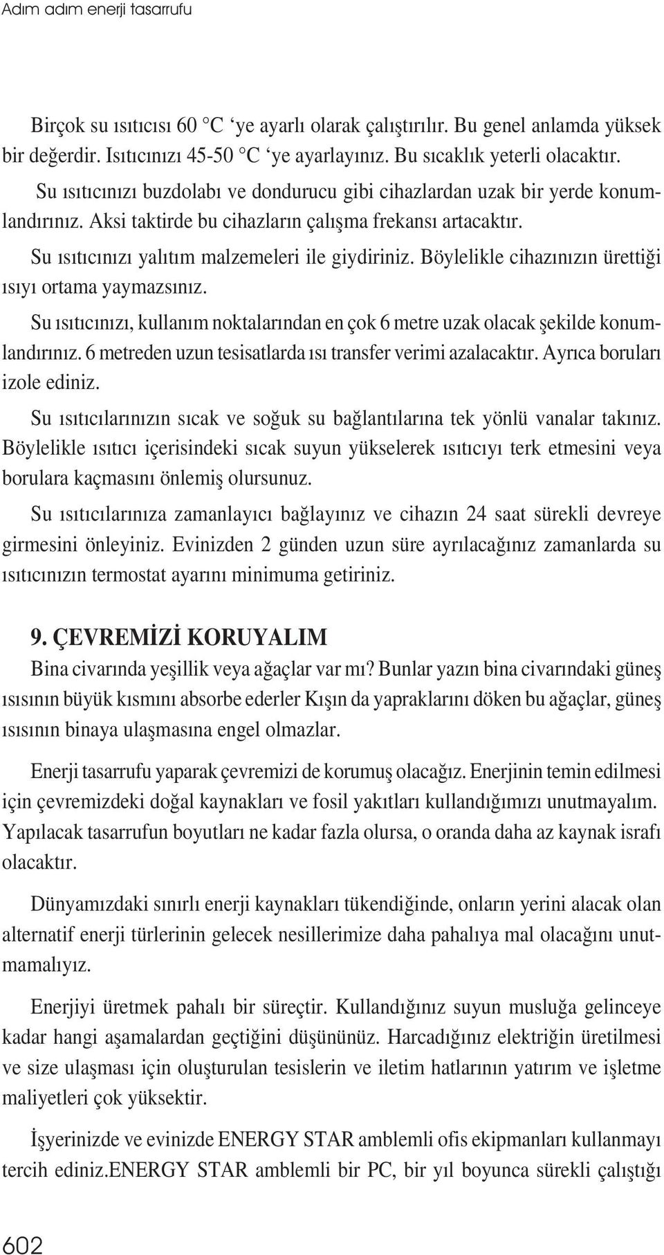 Böylelikle cihazınızın ürettiği ısıyı ortama yaymazsınız. Su ısıtıcınızı, kullanım noktalarından en çok 6 metre uzak olacak șekilde konumlandırınız.