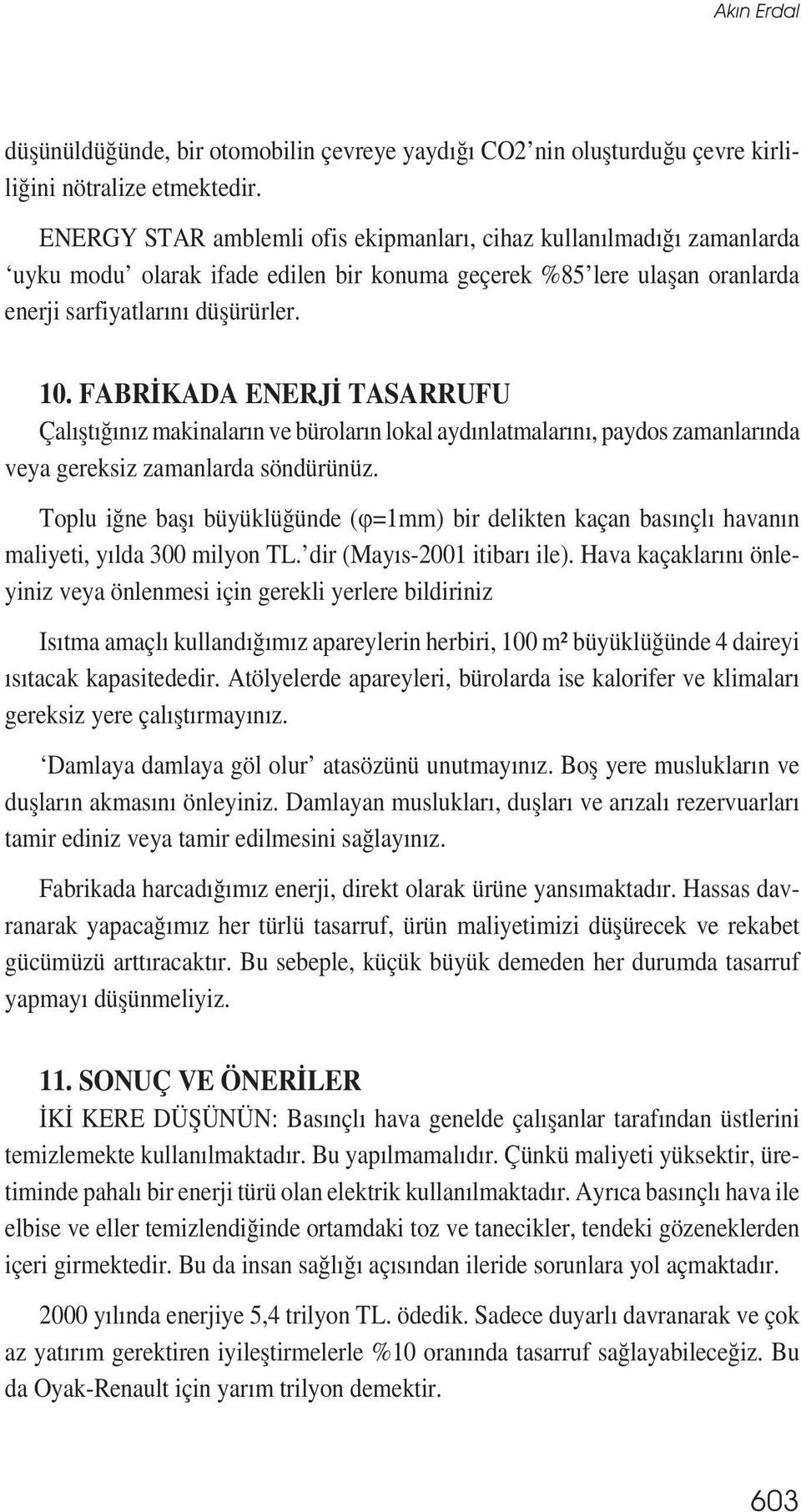 FABRİKADA ENERJİ TASARRUFU Çalıștığınız makinaların ve büroların lokal aydınlatmalarını, paydos zamanlarında veya gereksiz zamanlarda söndürünüz.