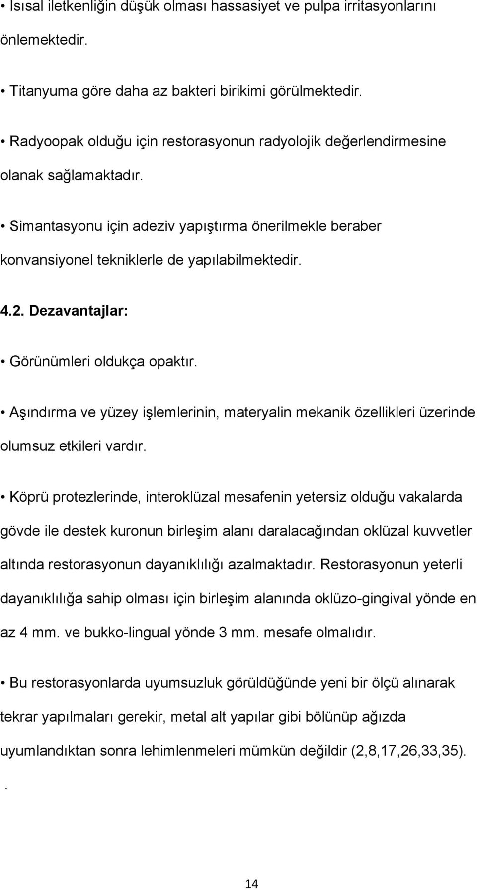 Dezavantajlar: Görünümleri oldukça opaktır. Aşındırma ve yüzey işlemlerinin, materyalin mekanik özellikleri üzerinde olumsuz etkileri vardır.