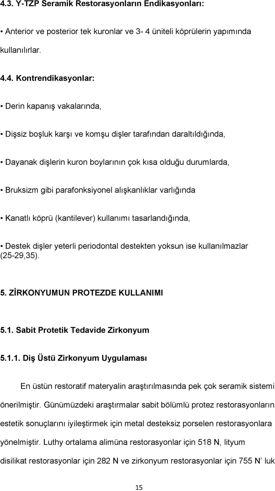 (kantilever) kullanımı tasarlandığında, Destek dişler yeterli periodontal destekten yoksun ise kullanılmazlar (25-29,35). 5. ZİRKONYUMUN PROTEZDE KULLANIMI 5.1.