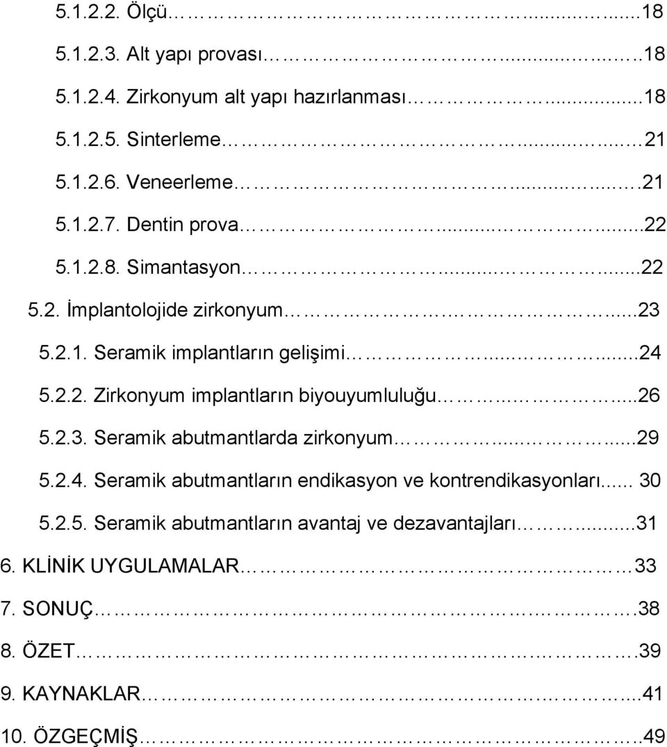 .....26 5.2.3. Seramik abutmantlarda zirkonyum......29 5.2.4. Seramik abutmantların endikasyon ve kontrendikasyonları... 30 5.2.5. Seramik abutmantların avantaj ve dezavantajları.