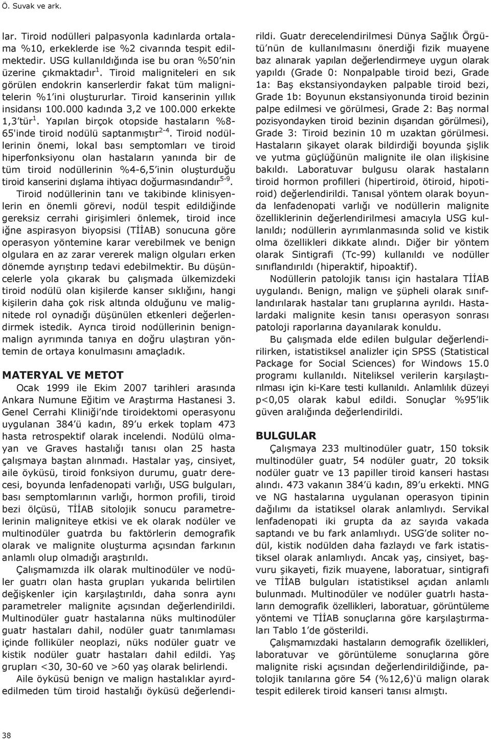 Tiroid kanserinin y ll k insidans 100.000 kad nda 3,2 ve 100.000 erkekte 1,3 tür 1. Yap lan birçok otopside hastalar n %8-65'inde tiroid nodülü saptanm şt r 2-4.