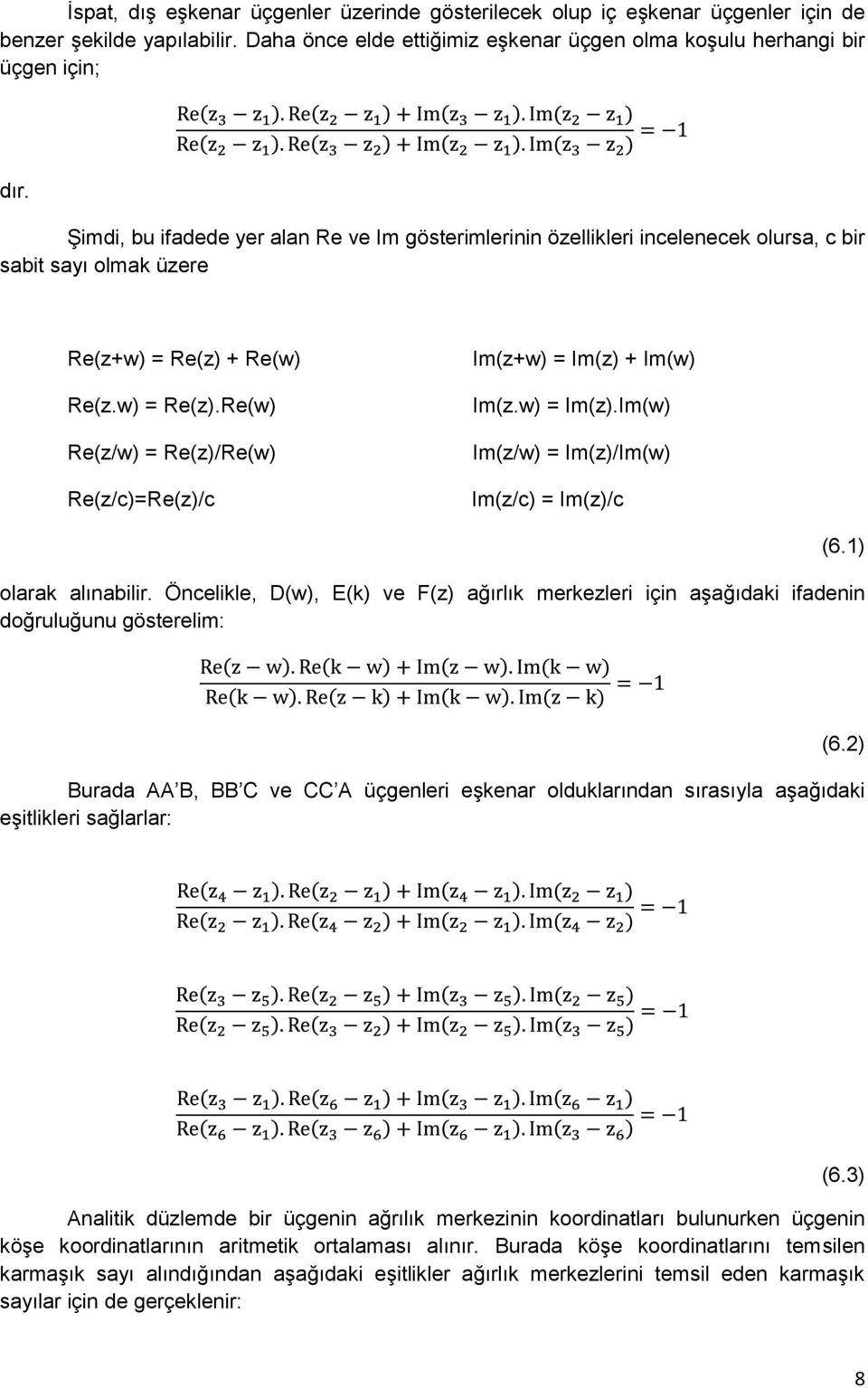 + Re(w) Re(z.w) = Re(z).Re(w) Re(z/w) = Re(z)/Re(w) Re(z/c)=Re(z)/c Im(z+w) = Im(z) + Im(w) Im(z.w) = Im(z).Im(w) Im(z/w) = Im(z)/Im(w) Im(z/c) = Im(z)/c olarak alınabilir.