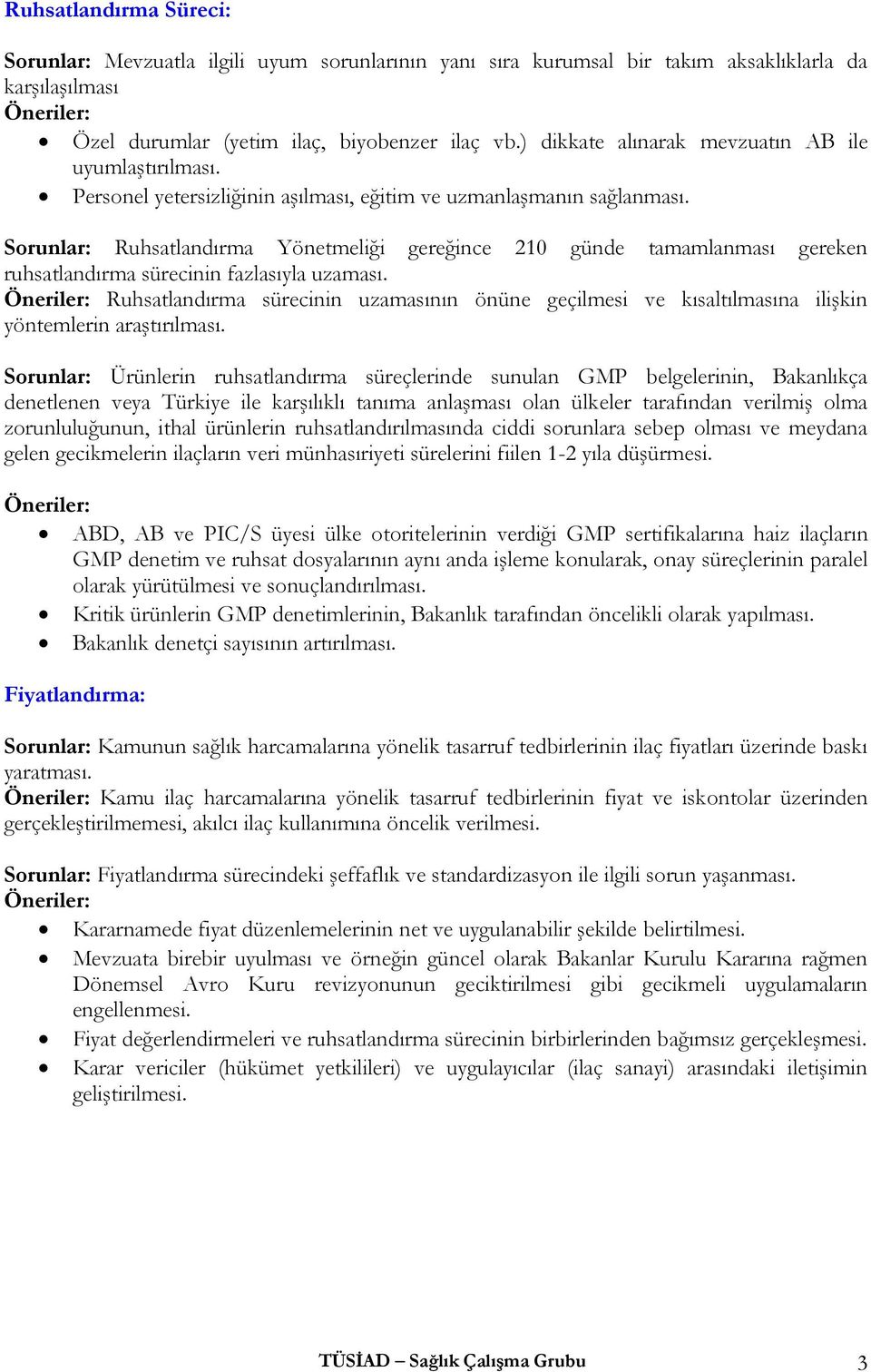 Sorunlar: Ruhsatlandırma Yönetmeliği gereğince 210 günde tamamlanması gereken ruhsatlandırma sürecinin fazlasıyla uzaması.