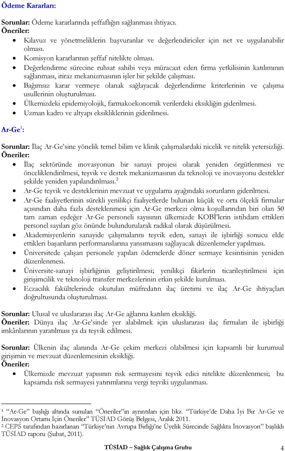 Bağımsız karar vermeye olanak sağlayacak değerlendirme kriterlerinin ve çalışma usullerinin oluşturulması. Ülkemizdeki epidemiyolojik, farmakoekonomik verilerdeki eksikliğin giderilmesi.