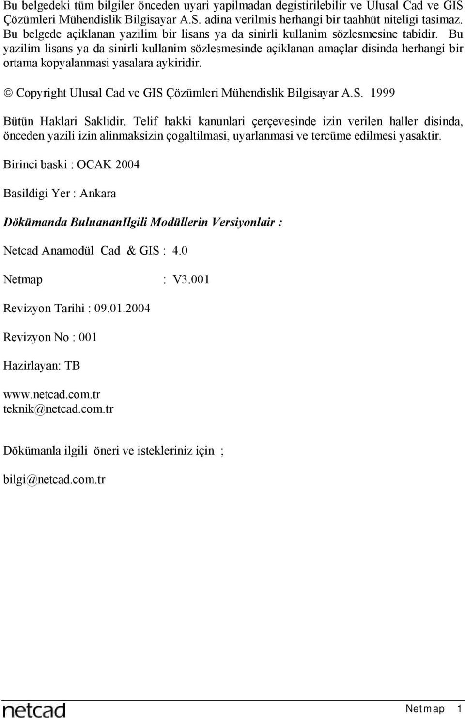 Bu yazilim lisans ya da sinirli kullanim sözlesmesinde açiklanan amaçlar disinda herhangi bir ortama kopyalanmasi yasalara aykiridir. Copyright Ulusal Cad ve GIS Çözümleri Mühendislik Bilgisayar A.S. 1999 Bütün Haklari Saklidir.