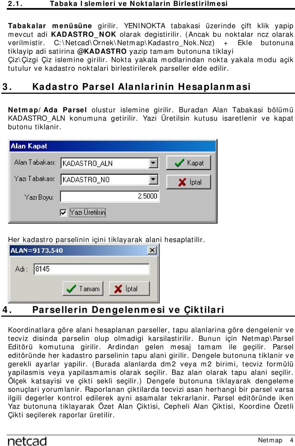 Nokta yakala modlarindan nokta yakala modu açik tutulur ve kadastro noktalari birlestirilerek parseller elde edilir. 3.