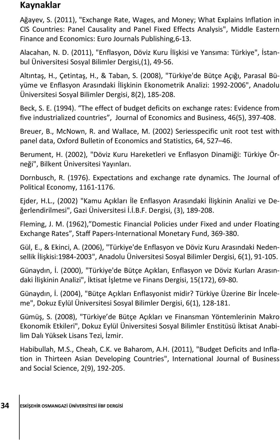 Publishing,6-13. Alacahan, N. D. (2011), "Enflasyon, Döviz Kuru İlişkisi ve Yansıma: Türkiye", İstanbul Üniversitesi Sosyal Bilimler Dergisi,(1), 49-56. Altıntaş, H., Çetintaş, H., & Taban, S.