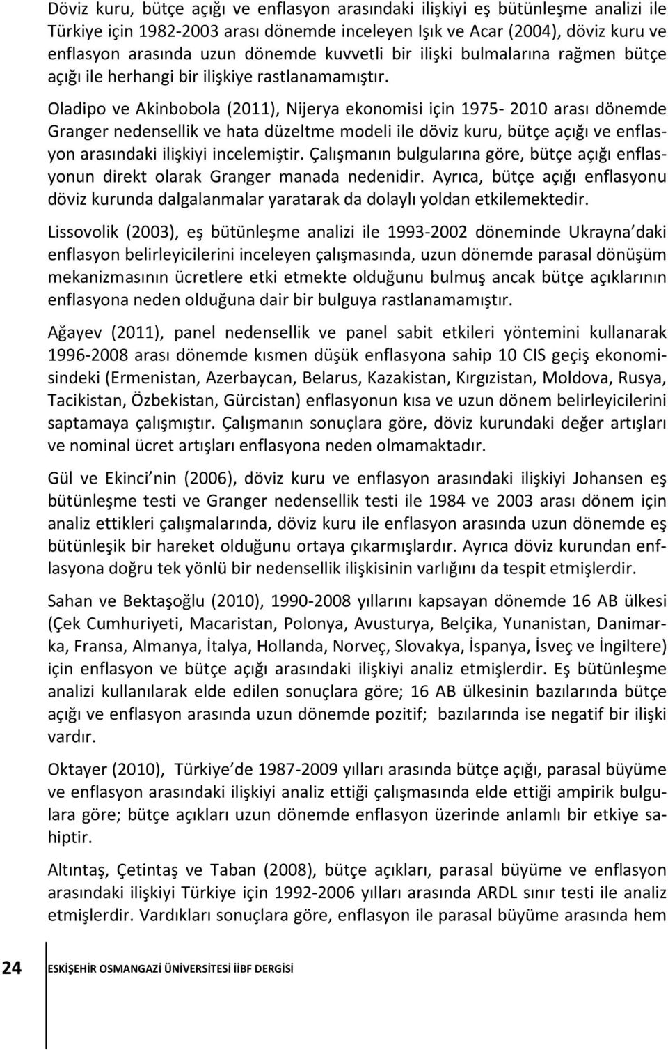 Oladipo ve Akinbobola (2011), Nijerya ekonomisi için 1975-2010 arası dönemde Granger nedensellik ve hata düzeltme modeli ile döviz kuru, bütçe açığı ve enflasyon arasındaki ilişkiyi incelemiştir.