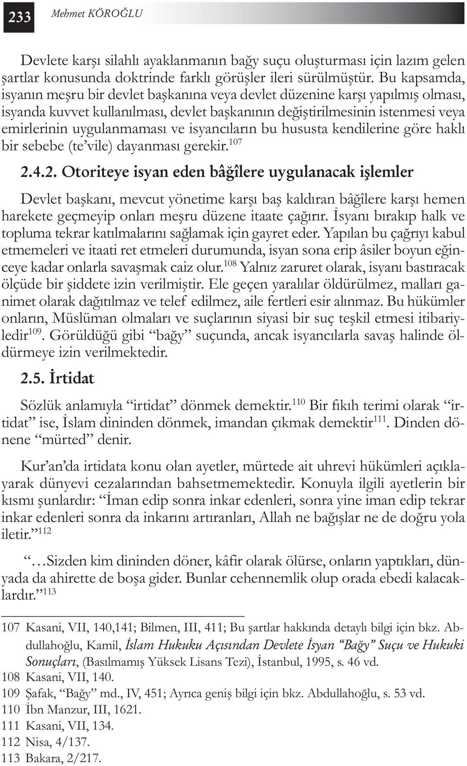 ve isyancıların bu hususta kendilerine göre haklı bir sebebe (te vile) dayanması gerekir. 107 2.