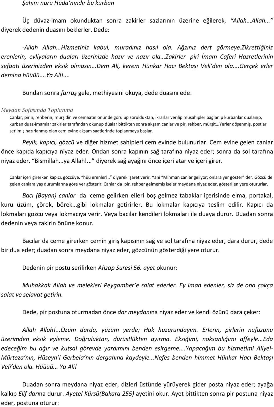 ..zakirler piri İmam Caferi Hazretlerinin şefaati üzerinizden eksik olmasın...dem Ali, kerem Hünkar Hacı Bektaşı Veli den ola...gerçek erler demina hüüüü...ya Ali!