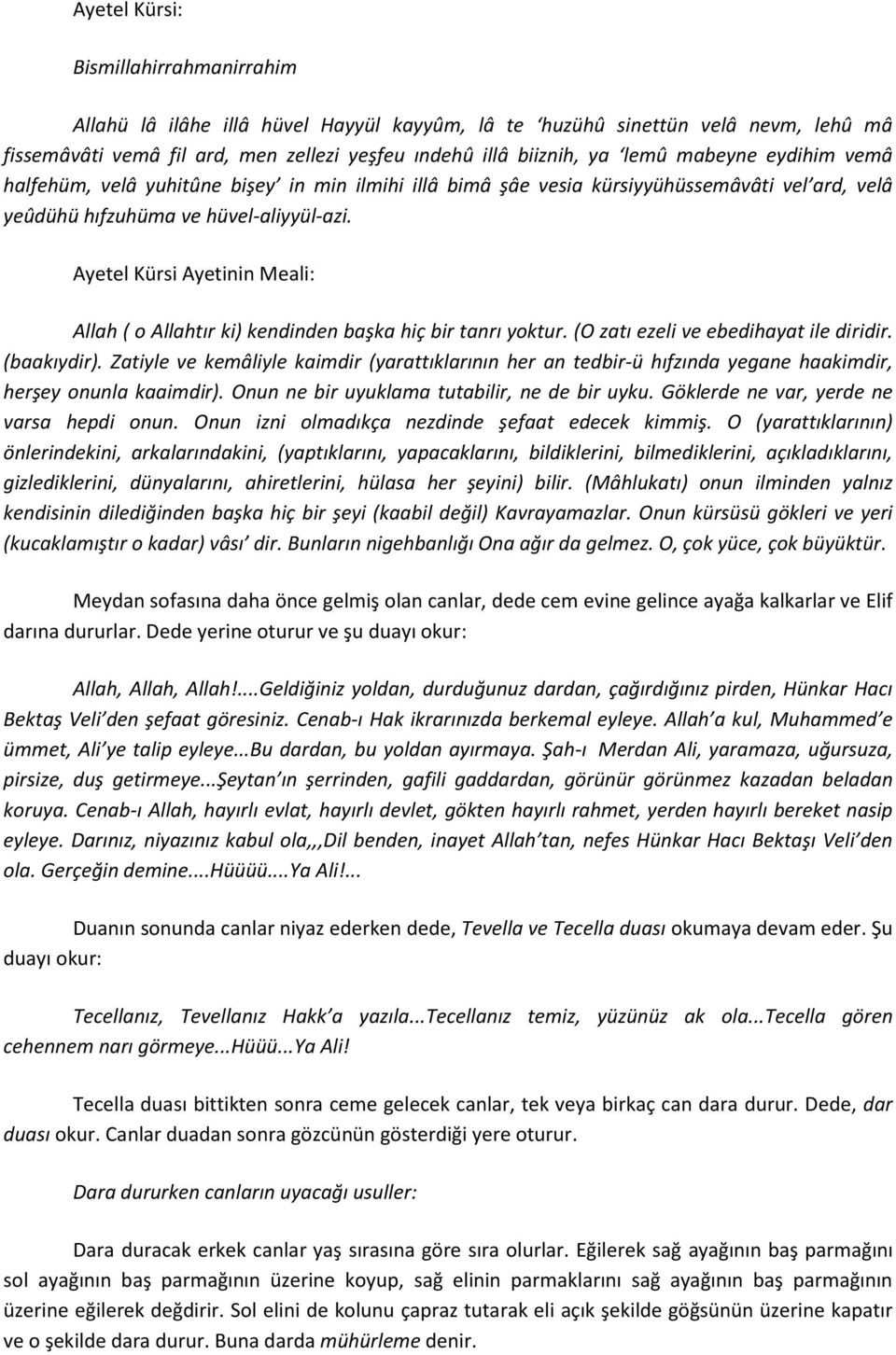 Ayetel Kürsi Ayetinin Meali: Allah ( o Allahtır ki) kendinden başka hiç bir tanrı yoktur. (O zatı ezeli ve ebedihayat ile diridir. (baakıydir).