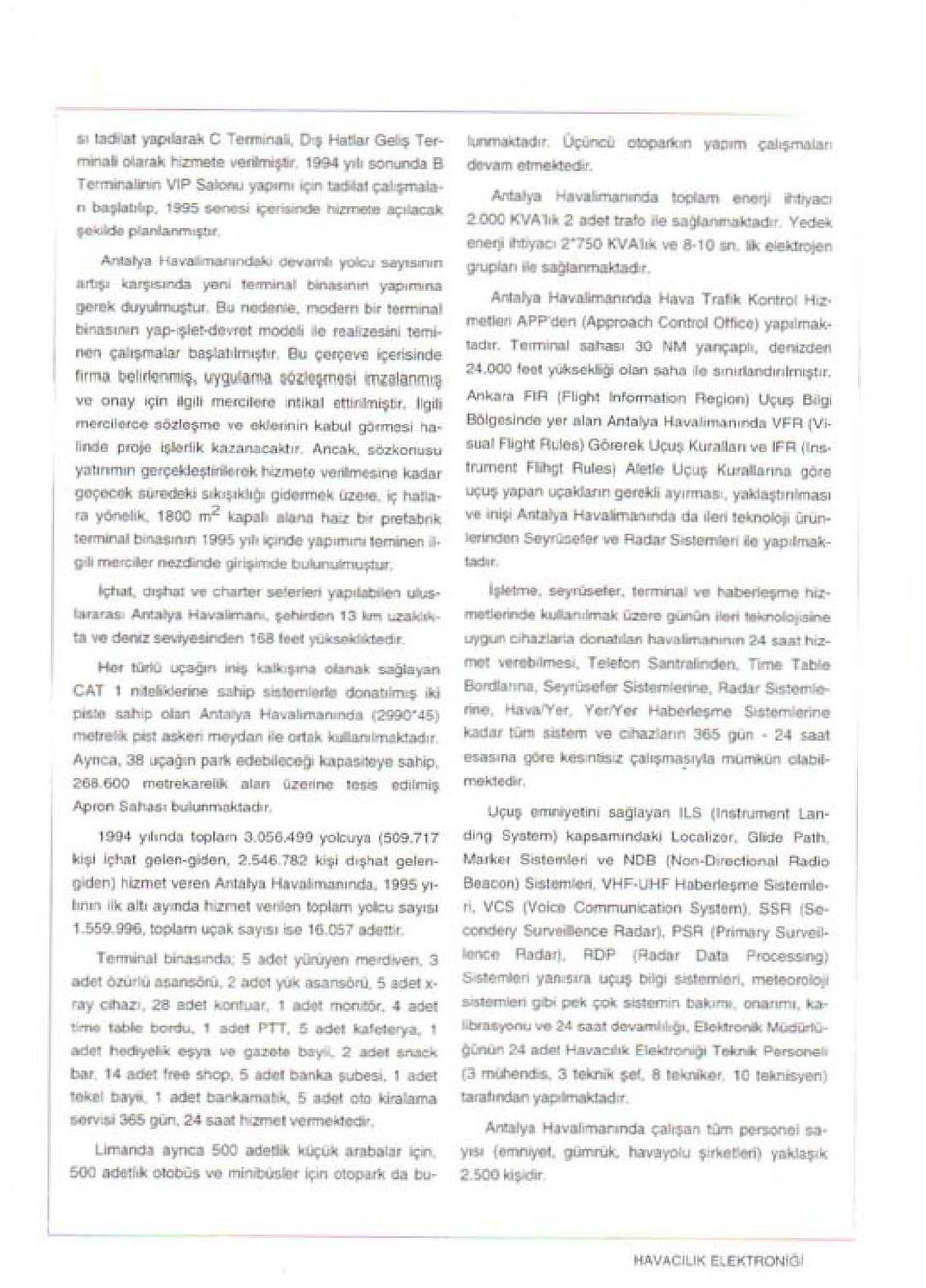 Bu nedenle, modem bır tennınal bmasının yap-ışlet-devret modelı ile realizesini teminen çalışmalar başlatılmıştır. Bu çerçeve içerisinde firma belirlenmiş, ı..!ygu!ilma. w:'iqşmq~i imıeli!f1.m!~ ve onay için ilgili mercilere Intikal ellirilmiştir.