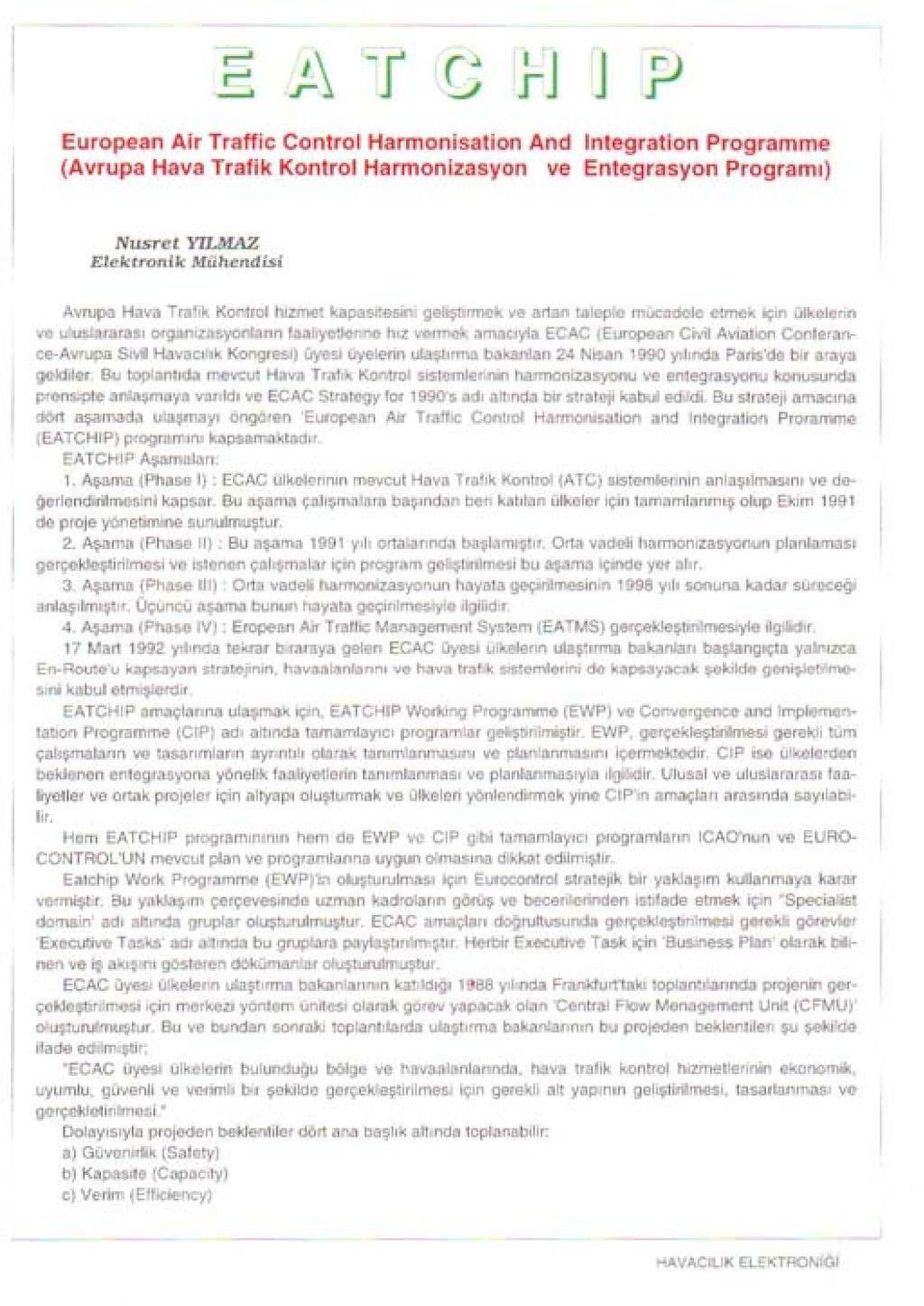 Avialıon Cenlerance-Avrupa ve Sivil Havacırık KongreSi) üyesi üyelerin ulaştırma bakanları 24 Nisan 1990 yılında Paris'de bır araya Bu toplantıda mevcut Hava Trafik Kontrol sistemlerının