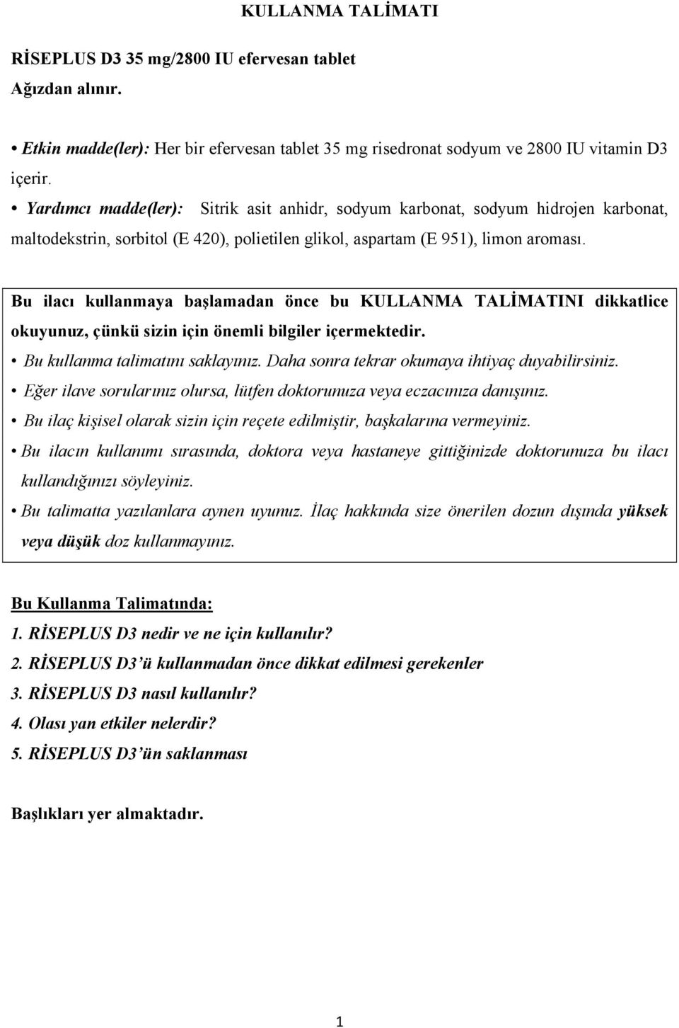 Bu ilacı kullanmaya başlamadan önce bu KULLANMA TALİMATINI dikkatlice okuyunuz, çünkü sizin için önemli bilgiler içermektedir. Bu kullanma talimatını saklayınız.