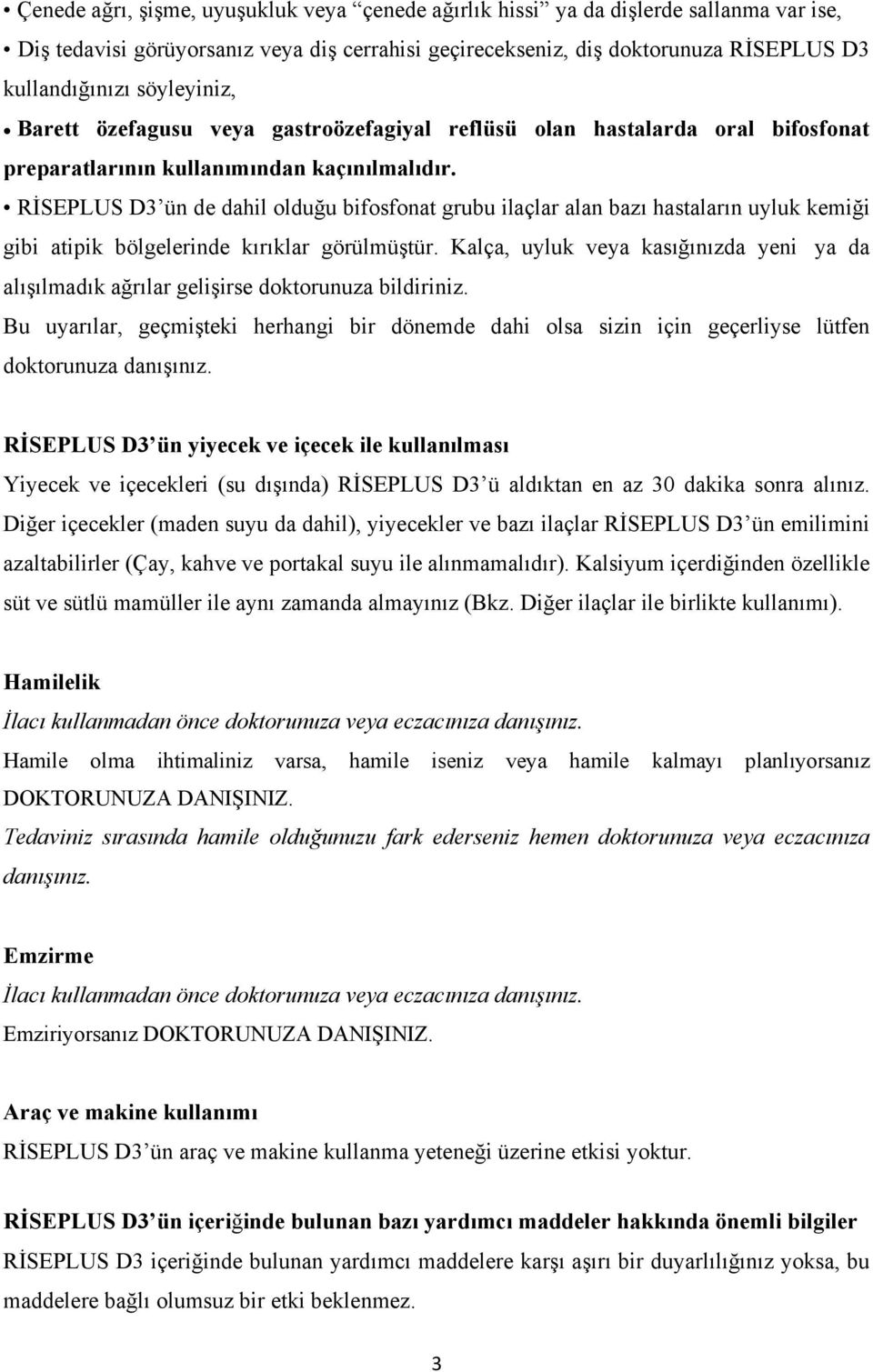 RİSEPLUS D3 ün de dahil olduğu bifosfonat grubu ilaçlar alan bazı hastaların uyluk kemiği gibi atipik bölgelerinde kırıklar görülmüştür.