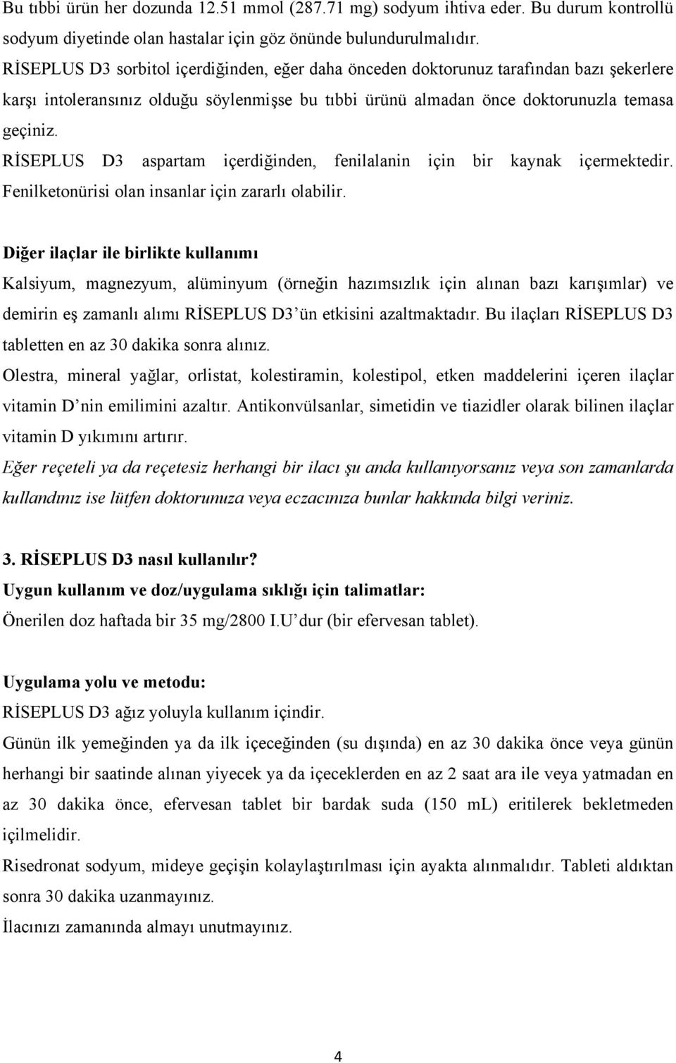 RİSEPLUS D3 aspartam içerdiğinden, fenilalanin için bir kaynak içermektedir. Fenilketonürisi olan insanlar için zararlı olabilir.