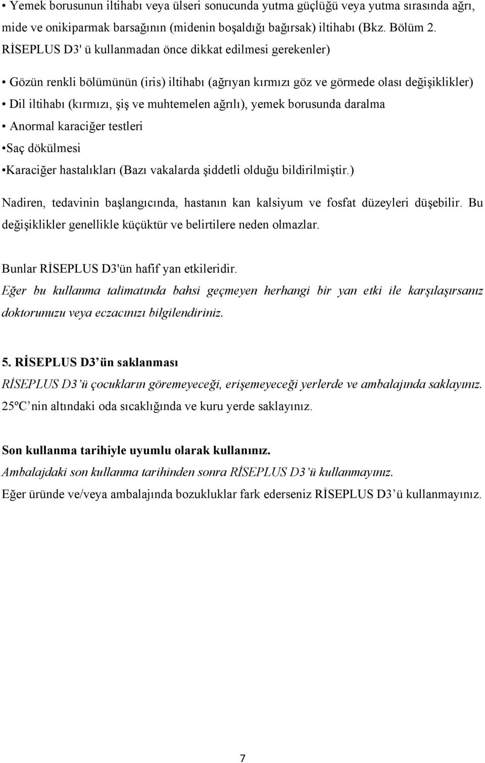 ağrılı), yemek borusunda daralma Anormal karaciğer testleri Saç dökülmesi Karaciğer hastalıkları (Bazı vakalarda şiddetli olduğu bildirilmiştir.