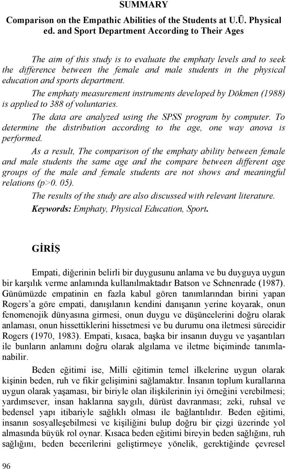 sports department. The emphaty measurement instruments developed by Dökmen (1988) is applied to 388 of voluntaries. The data are analyzed using the SPSS program by computer.