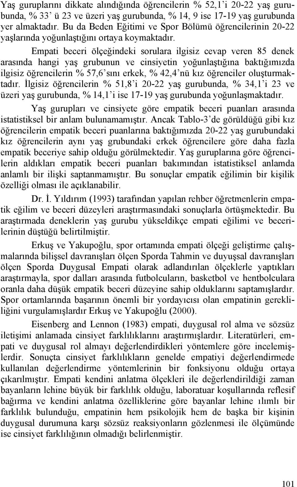 Empati beceri ölçeğindeki sorulara ilgisiz cevap veren 85 denek arasında hangi yaş grubunun ve cinsiyetin yoğunlaştığına baktığımızda ilgisiz öğrencilerin % 57,6 sını erkek, % 42,4 nü kız öğrenciler