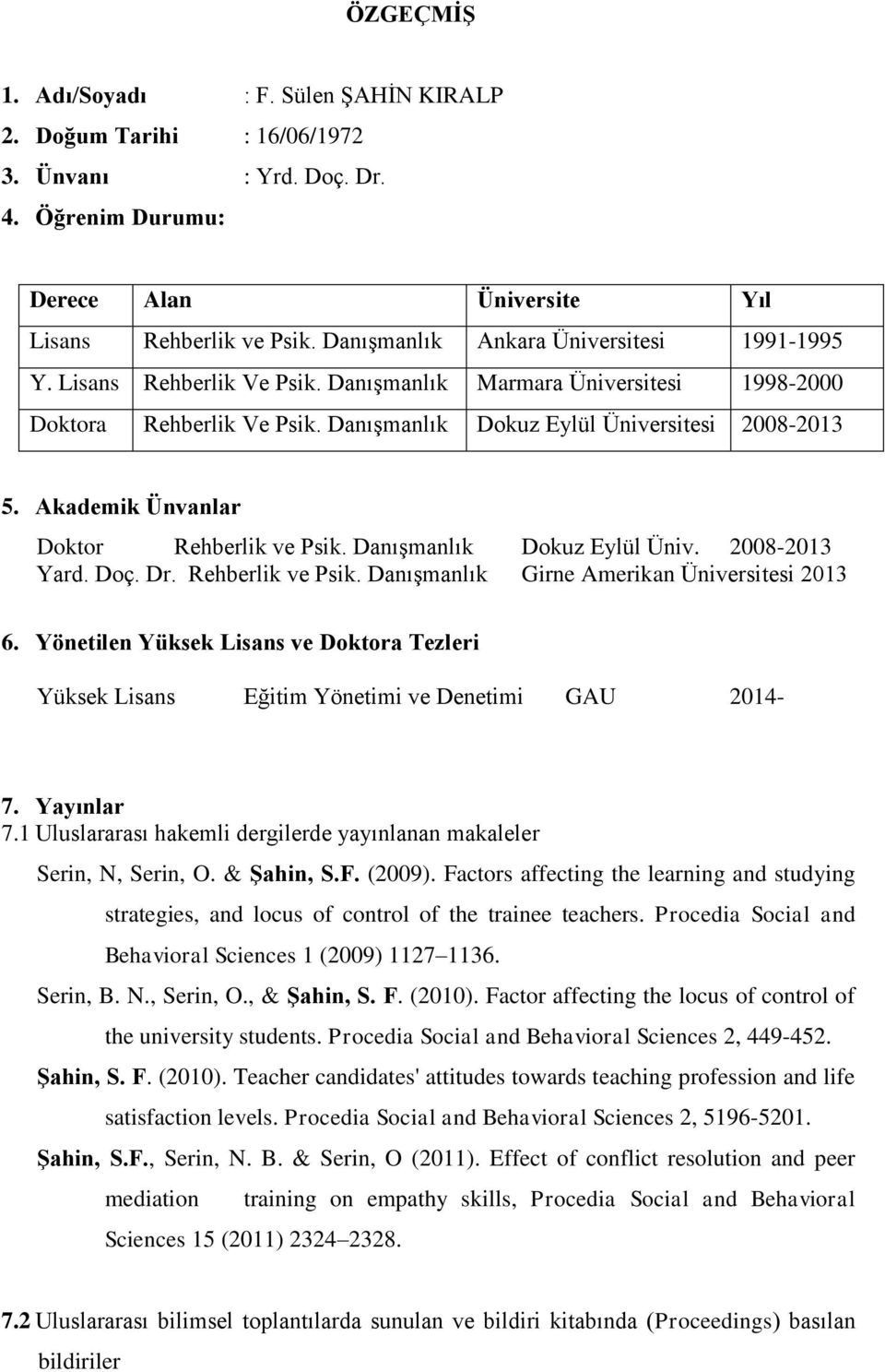 Akademik Ünvanlar Doktor Rehberlik ve Psik. Danışmanlık Dokuz Eylül Üniv. 2008-2013 Yard. Doç. Dr. Rehberlik ve Psik. Danışmanlık Girne Amerikan Üniversitesi 2013 6.