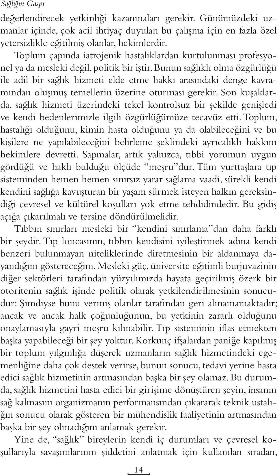 Bunun sağlıklı olma özgürlüğü ile adil bir sağlık hizmeti elde etme hakkı arasındaki denge kavramından oluşmuş temellerin üzerine oturması gerekir.