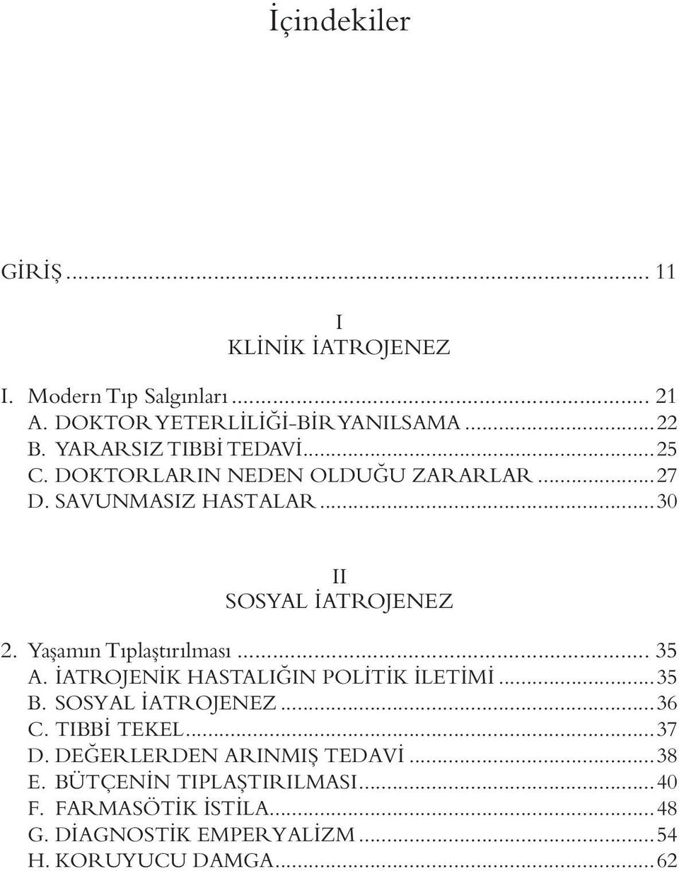 Yaşamın Tıplaştırılması... 35 A. İATROJENİK HASTALIĞIN POLİTİK İLETİMİ...35 B. SOSYAL İATROJENEZ...36 C. TIBBİ TEKEL...37 D.