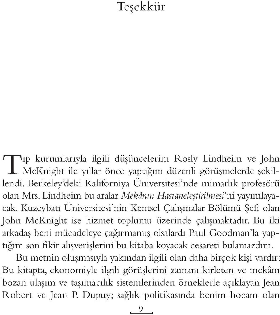 Kuzeybatı Üniversitesi nin Kentsel Çalışmalar Bölümü Şefi olan John McKnight ise hizmet toplumu üzerinde çalışmaktadır.