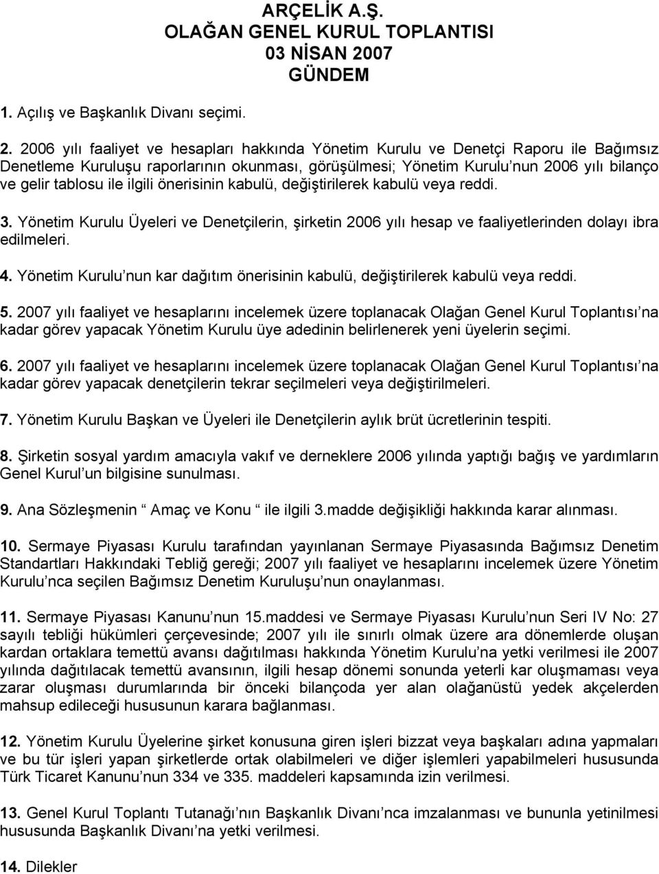 ilgili önerisinin kabulü, değiştirilerek kabulü veya reddi. 3. Yönetim Kurulu Üyeleri ve Denetçilerin, şirketin 2006 yılı hesap ve faaliyetlerinden dolayı ibra edilmeleri. 4.