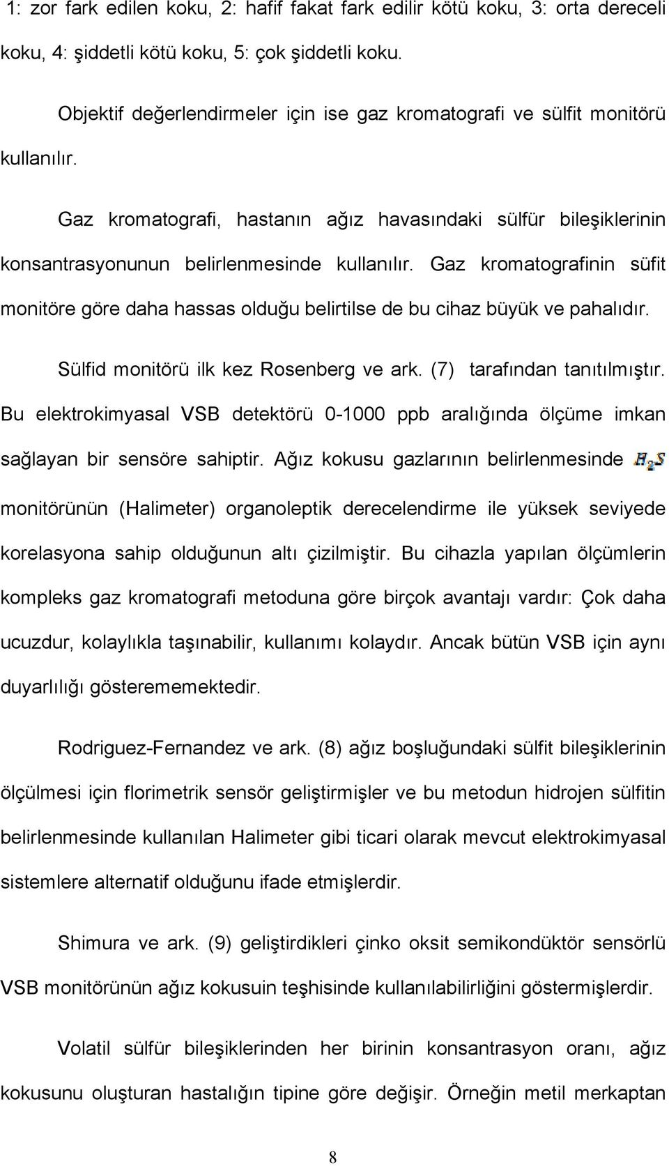 Gaz kromatografinin süfit monitöre göre daha hassas olduğu belirtilse de bu cihaz büyük ve pahalıdır. Sülfid monitörü ilk kez Rosenberg ve ark. (7) tarafından tanıtılmıştır.