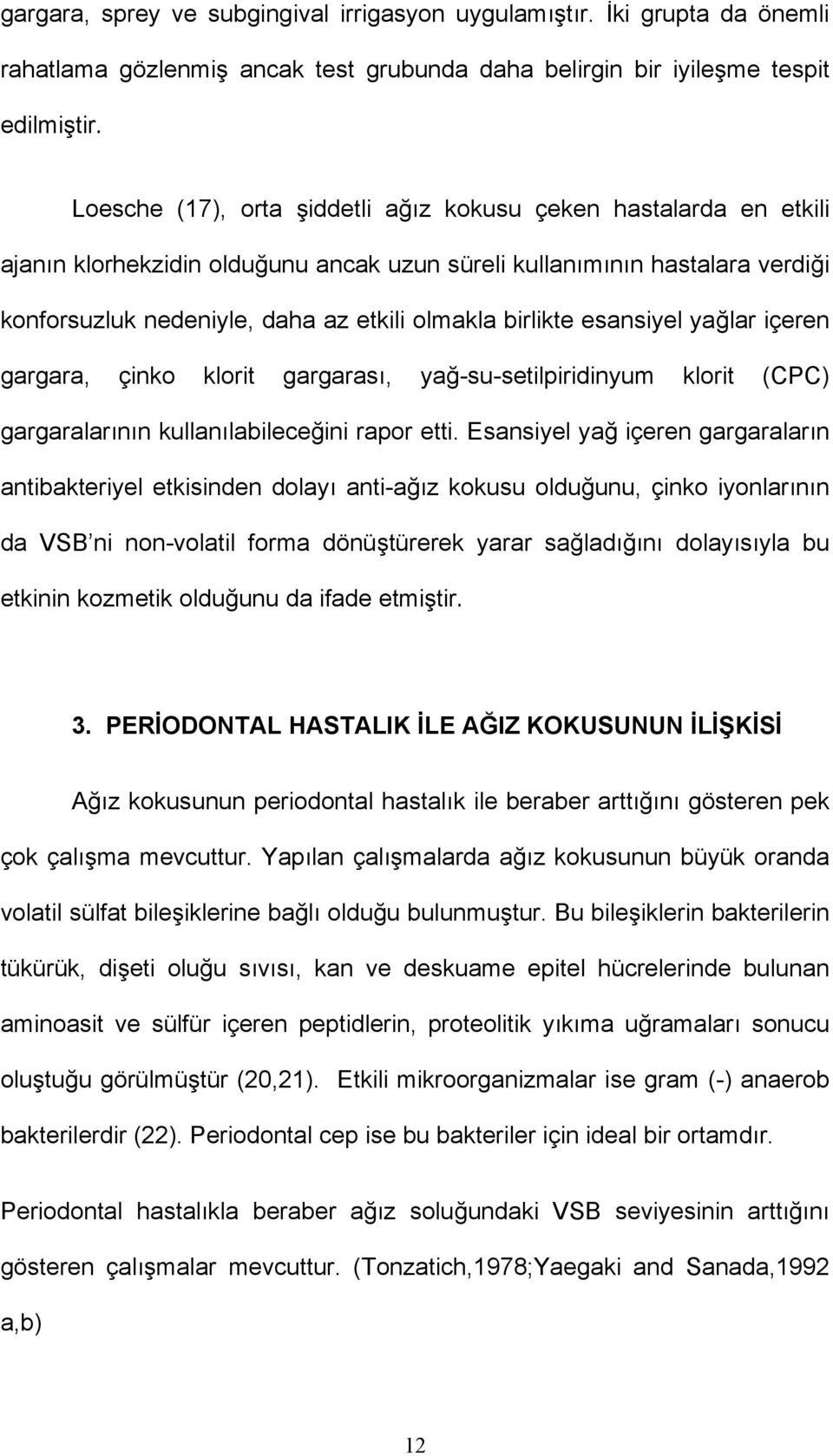 birlikte esansiyel yağlar içeren gargara, çinko klorit gargarası, yağ-su-setilpiridinyum klorit (CPC) gargaralarının kullanılabileceğini rapor etti.