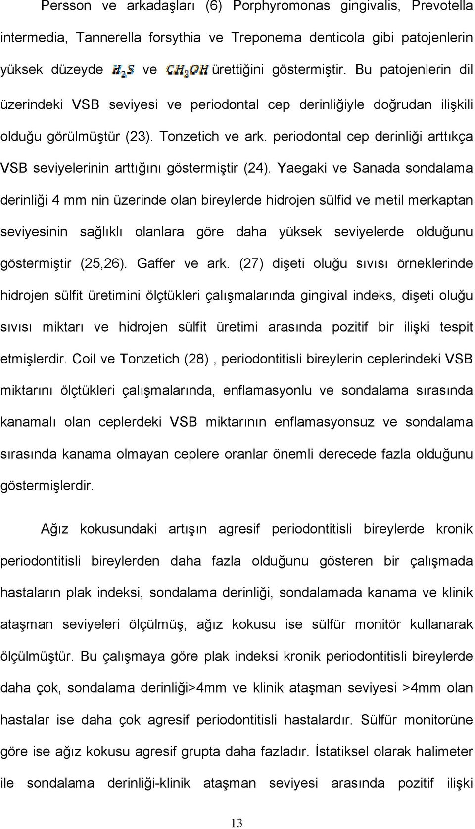 periodontal cep derinliği arttıkça VSB seviyelerinin arttığını göstermiştir (24).