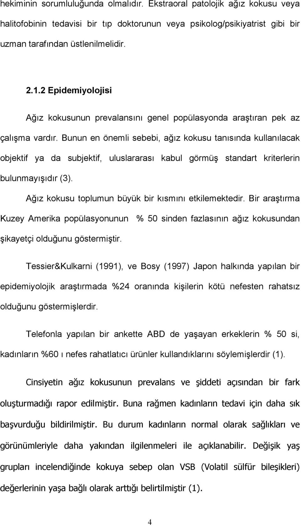 Bunun en önemli sebebi, ağız kokusu tanısında kullanılacak objektif ya da subjektif, uluslararası kabul görmüş standart kriterlerin bulunmayışıdır (3).