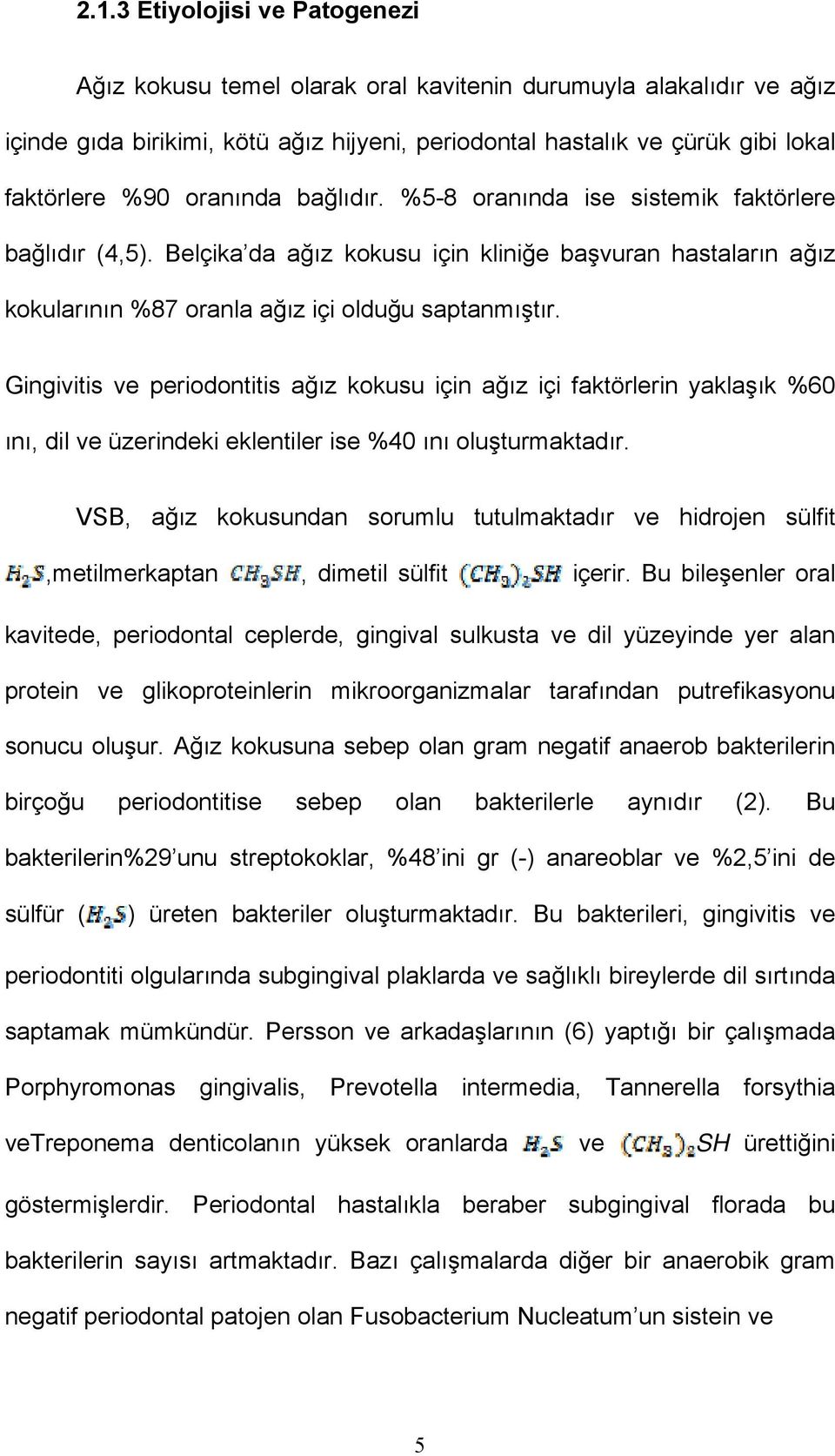 Gingivitis ve periodontitis ağız kokusu için ağız içi faktörlerin yaklaşık %60 ını, dil ve üzerindeki eklentiler ise %40 ını oluşturmaktadır.