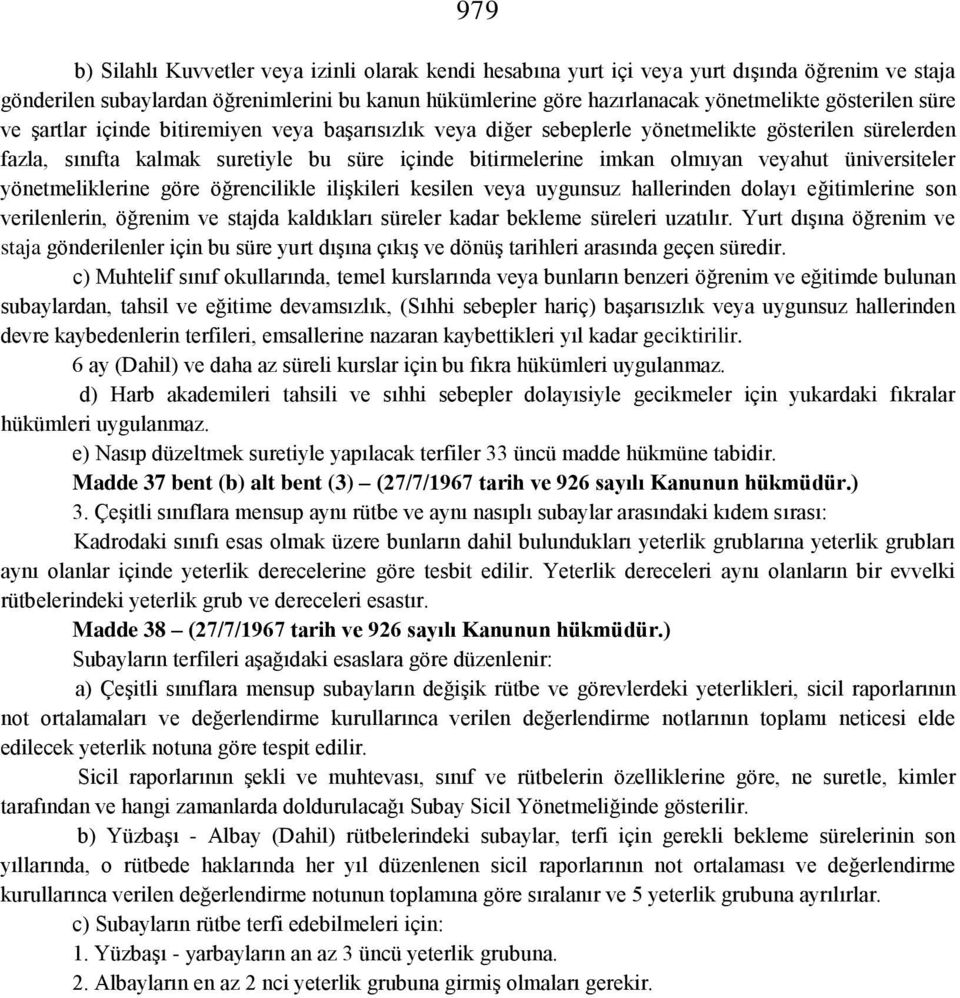 veyahut üniversiteler yönetmeliklerine göre öğrencilikle ilişkileri kesilen veya uygunsuz hallerinden dolayı eğitimlerine son verilenlerin, öğrenim ve stajda kaldıkları süreler kadar bekleme süreleri